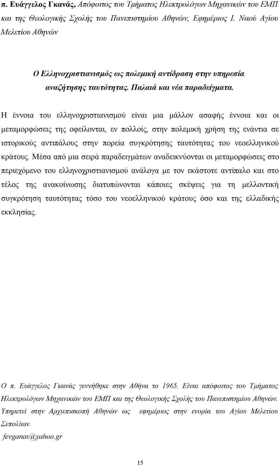 Η έννοια του ελληνοχριστιανισμού είναι μια μάλλον ασαφής έννοια και οι μεταμορφώσεις της οφείλονται, εν πολλοίς, στην πολεμική χρήση της ενάντια σε ιστορικούς αντιπάλους στην πορεία συγκρότησης