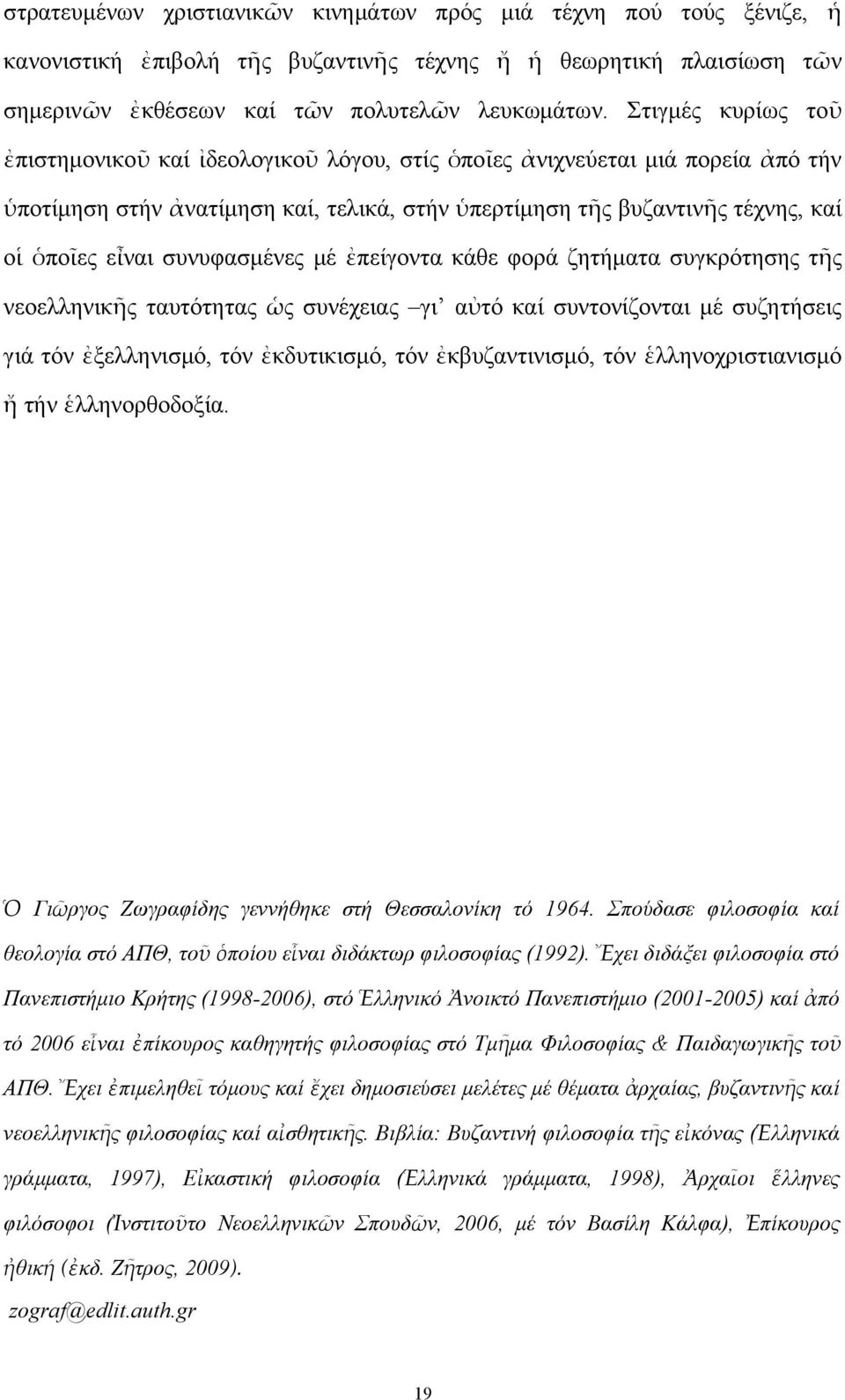 συνυφασμένες μέ ἐπείγοντα κάθε φορά ζητήματα συγκρότησης τῆς νεοελληνικῆς ταυτότητας ὡς συνέχειας γι αὐτό καί συντονίζονται μέ συζητήσεις γιά τόν ἐξελληνισμό, τόν ἐκδυτικισμό, τόν ἐκβυζαντινισμό, τόν