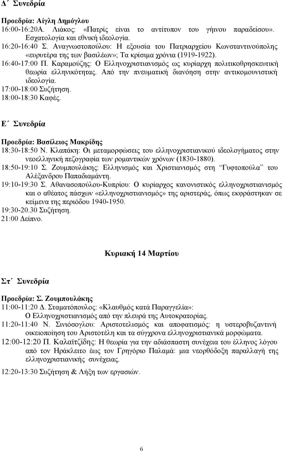 Καραμούζης: Ο Ελληνοχριστιανισμός ως κυρίαρχη πολιτικοθρησκευτική θεωρία ελληνικότητας. Από την πνευματική διανόηση στην αντικομουνιστική ιδεολογία. 17:00-18:00 Συζήτηση. 18:00-18:30 Καφές.