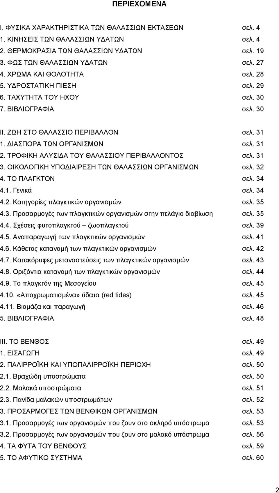 ΤΡΟΦΙΚΗ ΑΛΥΣΙ Α ΤΟΥ ΘΑΛΑΣΣΙΟΥ ΠΕΡΙΒΑΛΛΟΝΤΟΣ σελ. 31 3. ΟΙΚΟΛΟΓΙΚΗ ΥΠΟ ΙΑΙΡΕΣΗ ΤΩΝ ΘΑΛΑΣΣΙΩΝ ΟΡΓΑΝΙΣΜΩΝ σελ. 32 4. ΤΟ ΠΛΑΓΚΤΟΝ σελ. 34 4.1. Γενικά σελ. 34 4.2. Κατηγορίες πλαγκτικών οργανισµών σελ.