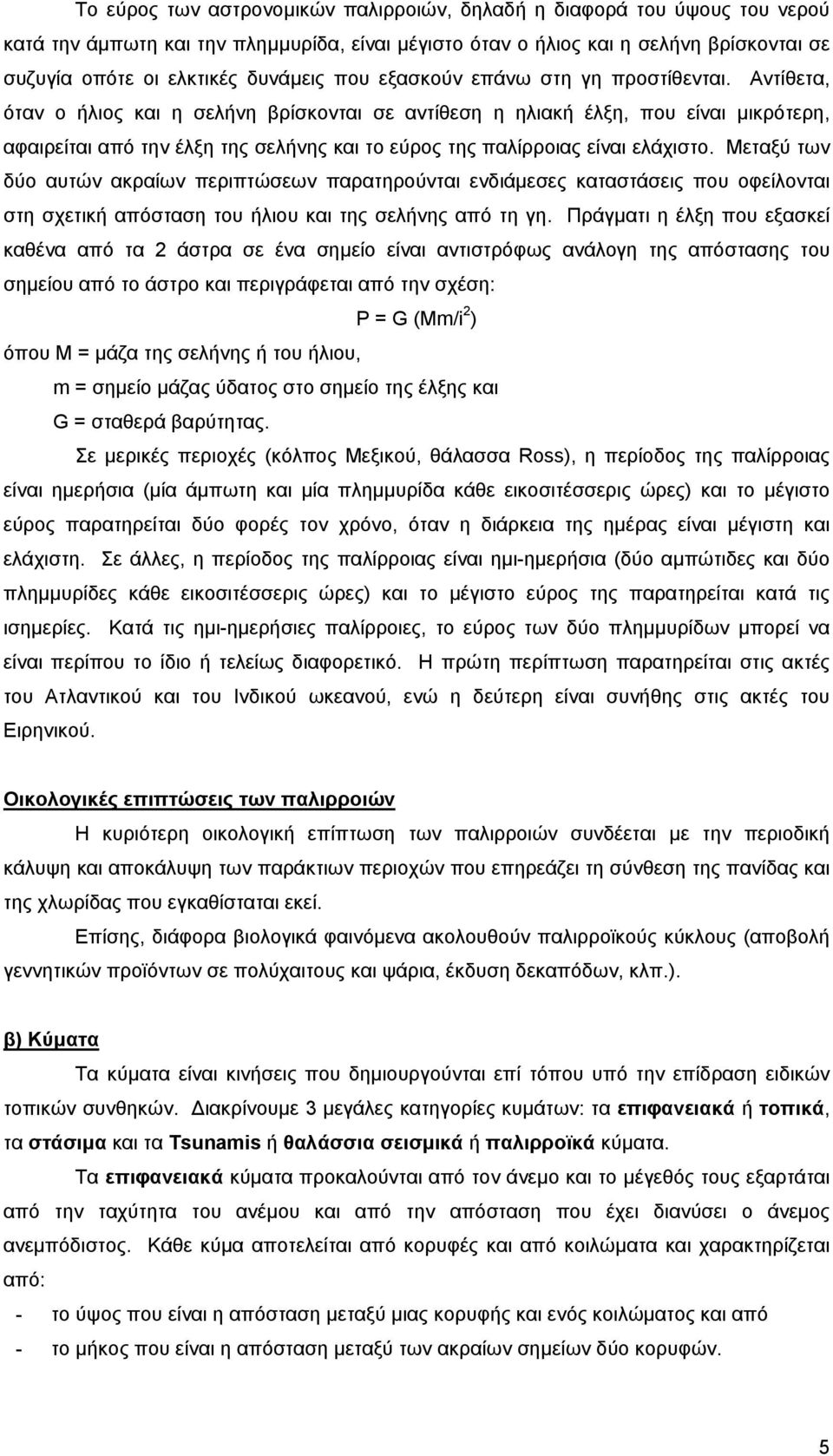 Αντίθετα, όταν ο ήλιος και η σελήνη βρίσκονται σε αντίθεση η ηλιακή έλξη, που είναι µικρότερη, αφαιρείται από την έλξη της σελήνης και το εύρος της παλίρροιας είναι ελάχιστο.