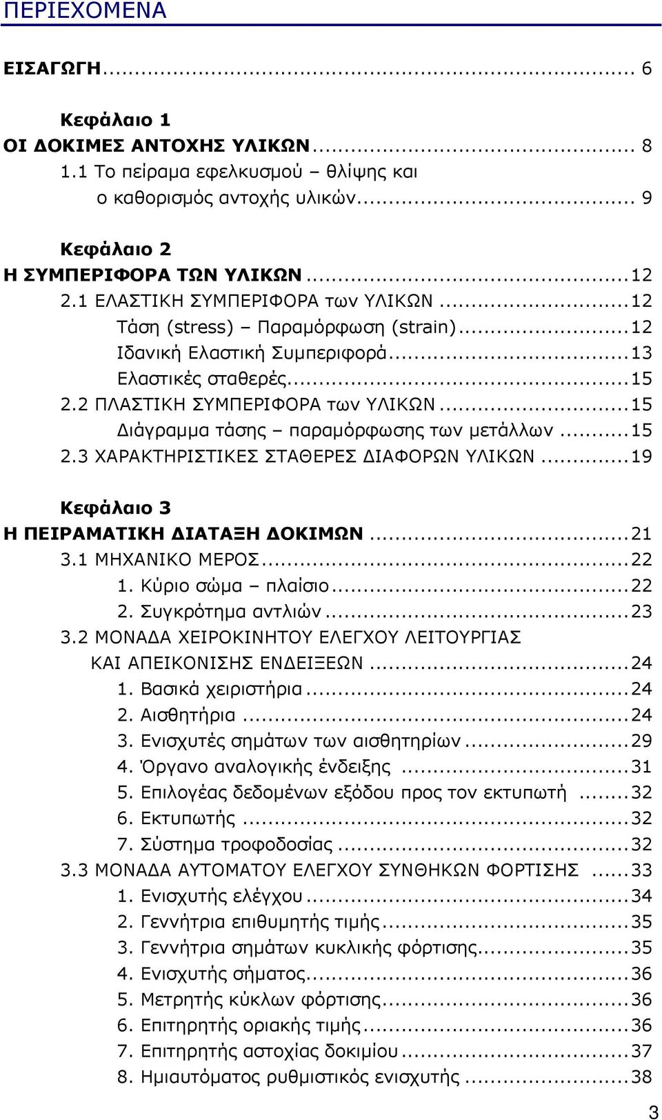 ..15 ιάγραµµα τάσης παραµόρφωσης των µετάλλων...15 2.3 ΧΑΡΑΚΤΗΡΙΣΤΙΚΕΣ ΣΤΑΘΕΡΕΣ ΙΑΦΟΡΩΝ ΥΛΙΚΩΝ...19 Κεφάλαιο 3 Η ΠΕΙΡΑΜΑΤΙΚΗ ΙΑΤΑΞΗ ΟΚΙΜΩΝ...21 3.1 ΜΗΧΑΝΙΚΟ ΜΕΡΟΣ...22 1. Κύριο σώµα πλαίσιο...22 2.