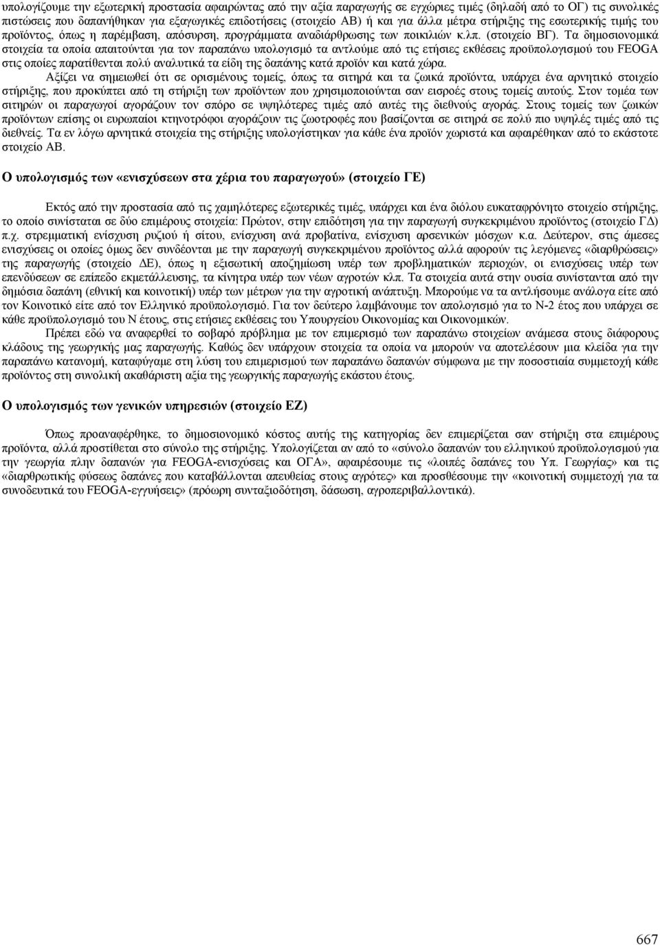 Τα δημοσιονομικά στοιχεία τα οποία απαιτούνται για τον παραπάνω υπολογισμό τα αντλούμε από τις ετήσιες εκθέσεις προϋπολογισμού του FEOGA στις οποίες παρατίθενται πολύ αναλυτικά τα είδη της δαπάνης