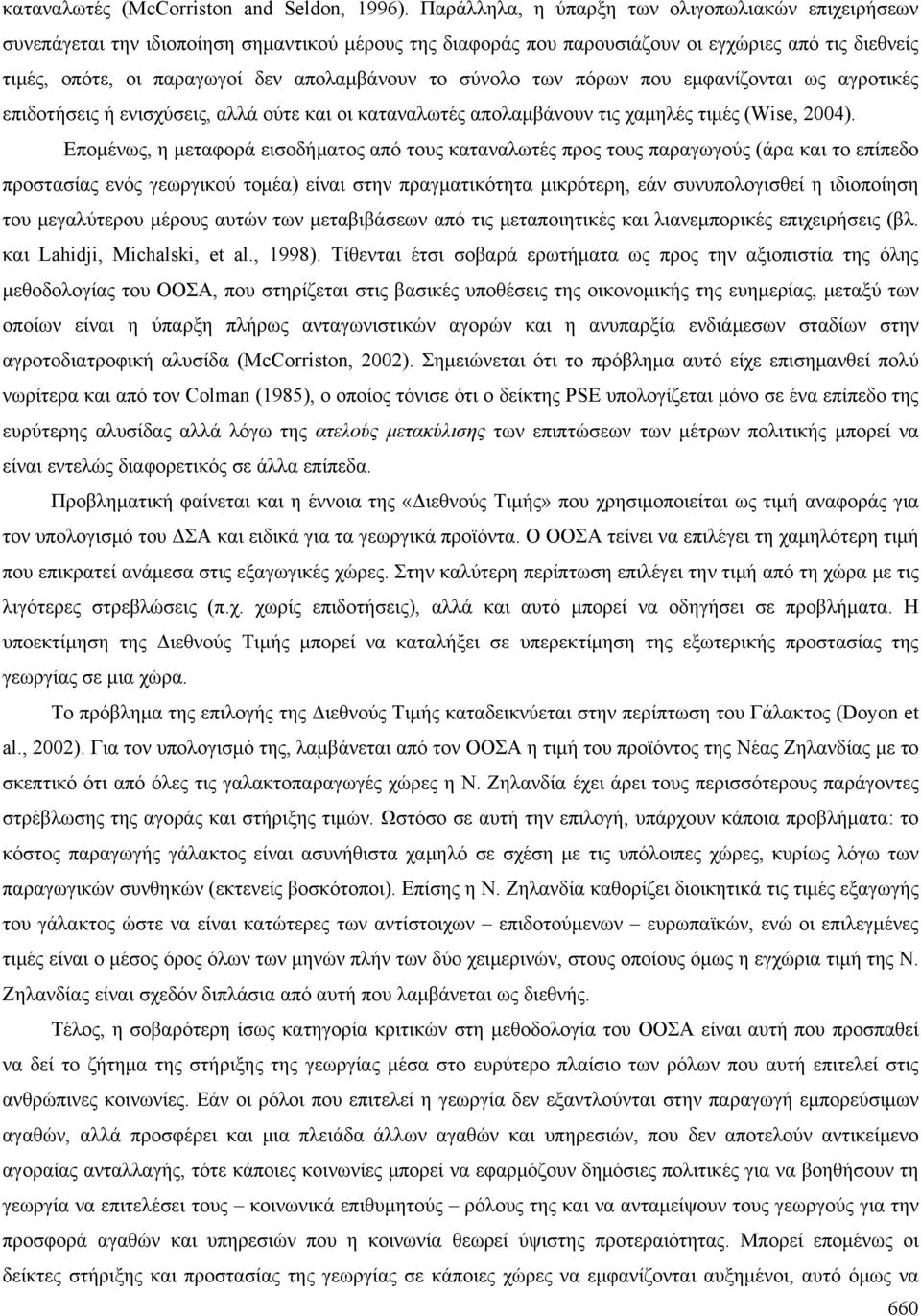 το σύνολο των πόρων που εμφανίζονται ως αγροτικές επιδοτήσεις ή ενισχύσεις, αλλά ούτε και οι καταναλωτές απολαμβάνουν τις χαμηλές τιμές (Wise, 2004).