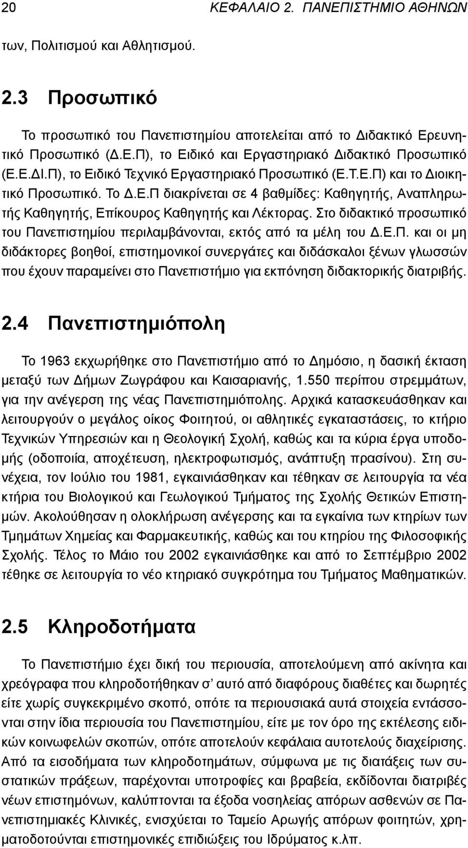 Στο διδακτικό προσωπικό του Πανεπιστημίου περιλαμβάνονται, εκτός από τα μέλη του Δ.Ε.Π. και οι μη διδάκτορες βοηθοί, επιστημονικοί συνεργάτες και διδάσκαλοι ξένων γλωσσών που έχουν παραμείνει στο Πανεπιστήμιο για εκπόνηση διδακτορικής διατριβής.