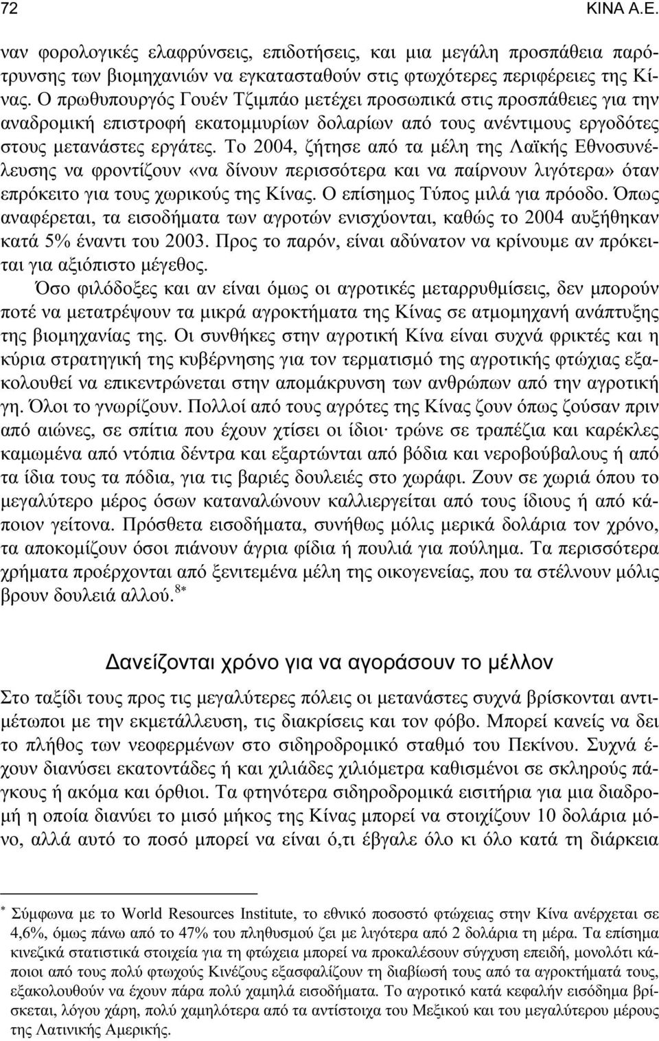 Το 2004, ζήτησε από τα μέλη της Λαϊκής Εθνοσυνέλευσης να φροντίζουν «να δίνουν περισσότερα και να παίρνουν λιγότερα» όταν επρόκειτο για τους χωρικούς της Κίνας. Ο επίσημος Τύπος μιλά για πρόοδο.