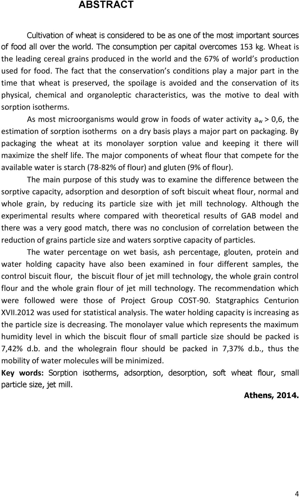 The fact that the conservation s conditions play a major part in the time that wheat is preserved, the spoilage is avoided and the conservation of its physical, chemical and organoleptic