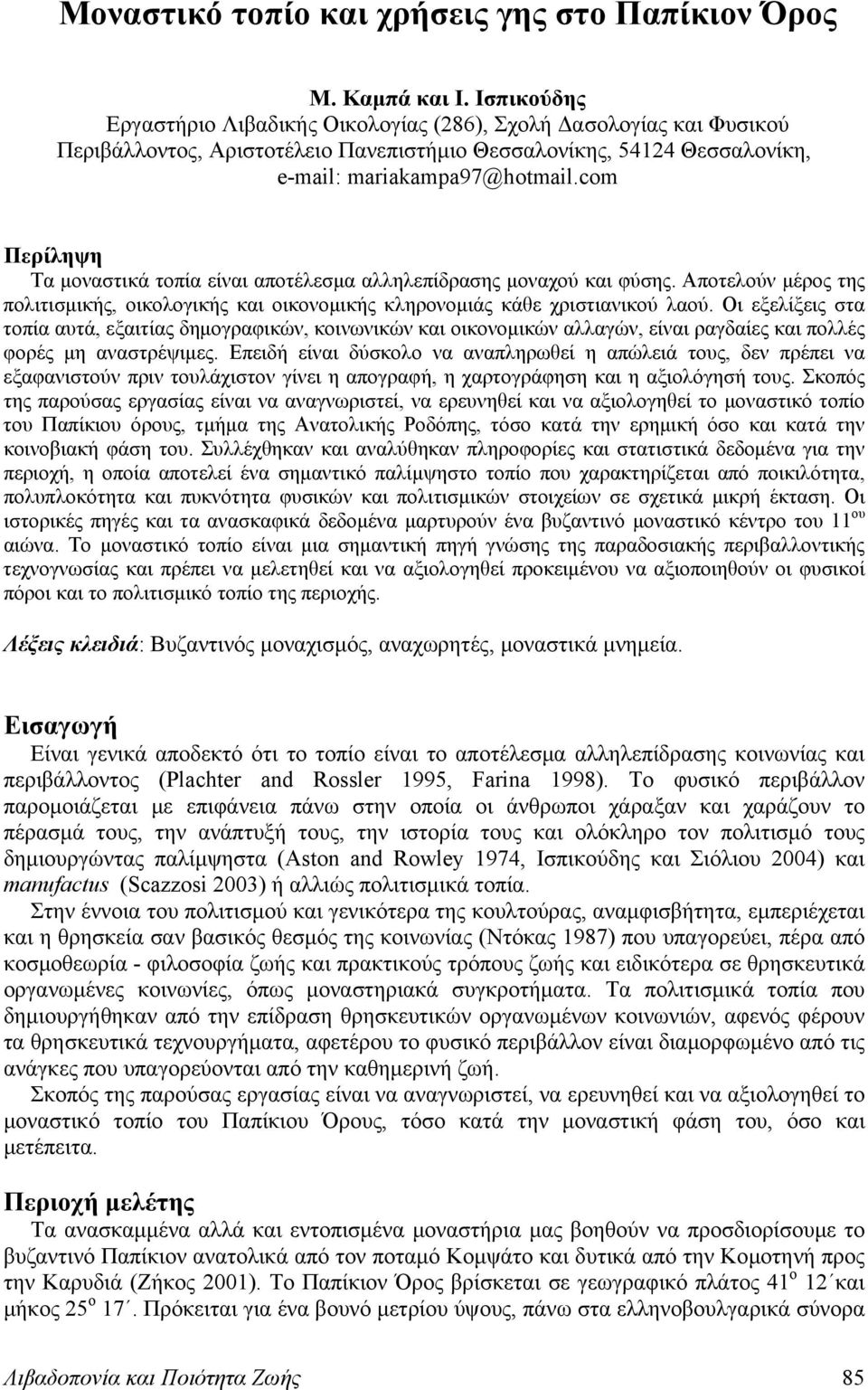 com Περίληψη Τα μοναστικά τοπία είναι αποτέλεσμα αλληλεπίδρασης μοναχού και φύσης. Αποτελούν μέρος της πολιτισμικής, οικολογικής και οικονομικής κληρονομιάς κάθε χριστιανικού λαού.