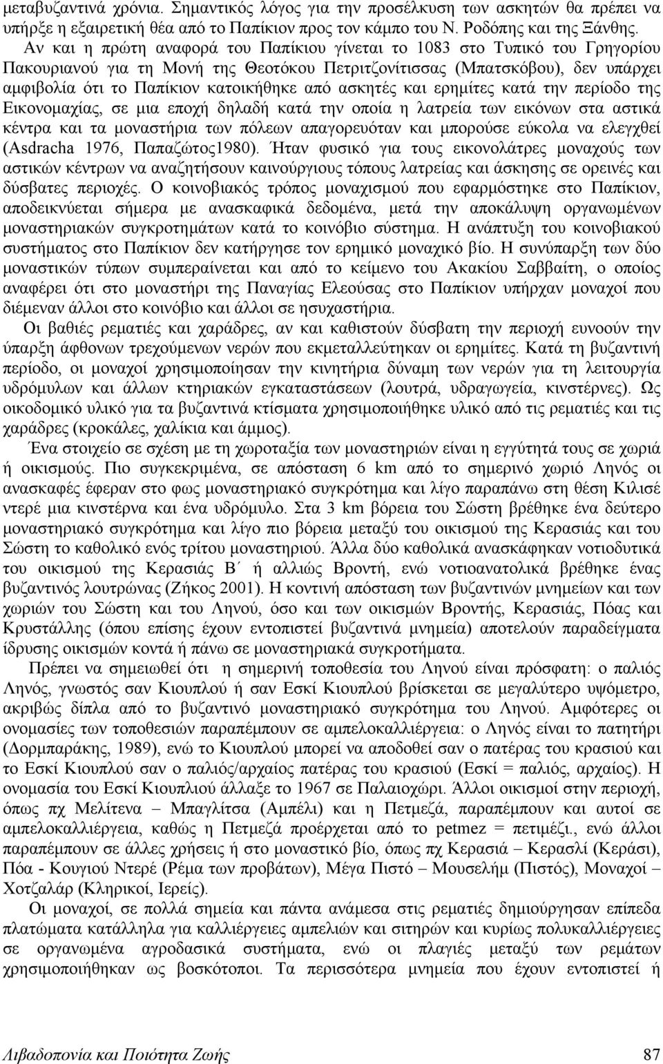 ασκητές και ερημίτες κατά την περίοδο της Εικονομαχίας, σε μια εποχή δηλαδή κατά την οποία η λατρεία των εικόνων στα αστικά κέντρα και τα μοναστήρια των πόλεων απαγορευόταν και μπορούσε εύκολα να