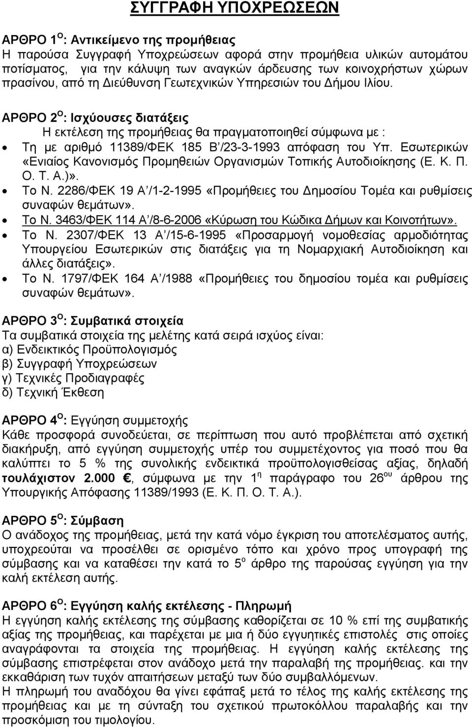 ΑΡΘΡΟ 2 O : Ισχύουσες διατάξεις Η εκτέλεση της προμήθειας θα πραγματοποιηθεί σύμφωνα με : Τη με αριθμό 11389/ΦΕΚ 185 Β /23-3-1993 απόφαση του Υπ.