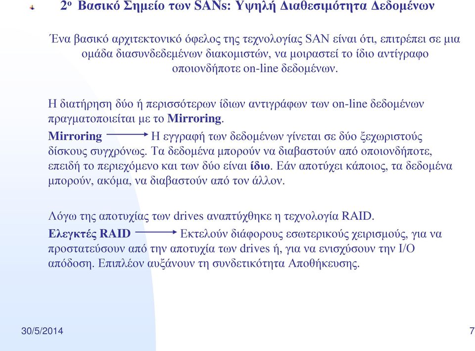 Mirroring Η εγγραφή των δεδομένων γίνεται σε δύο ξεχωριστούς δίσκους συγχρόνως. Τα δεδομένα μπορούν να διαβαστούν από οποιονδήποτε, επειδή το περιεχόμενο και των δύο είναι ίδιο.