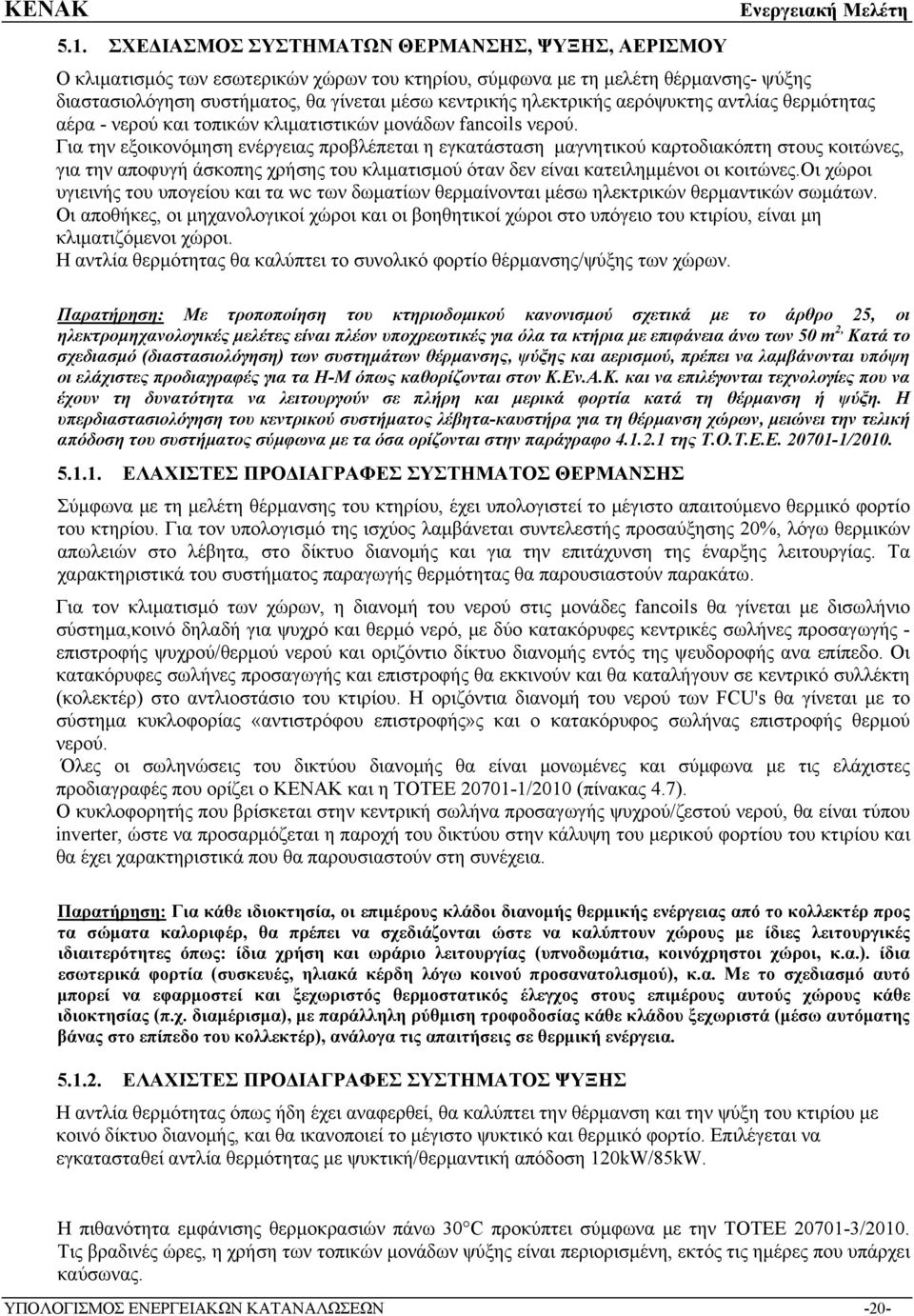 Για την εξοικονόμηση ενέργειας προβλέπεται η εγκατάσταση μαγνητικού καρτοδιακόπτη στους κοιτώνες, για την αποφυγή άσκοπης χρήσης του κλιματισμού όταν δεν είναι κατειλημμένοι οι κοιτώνες.