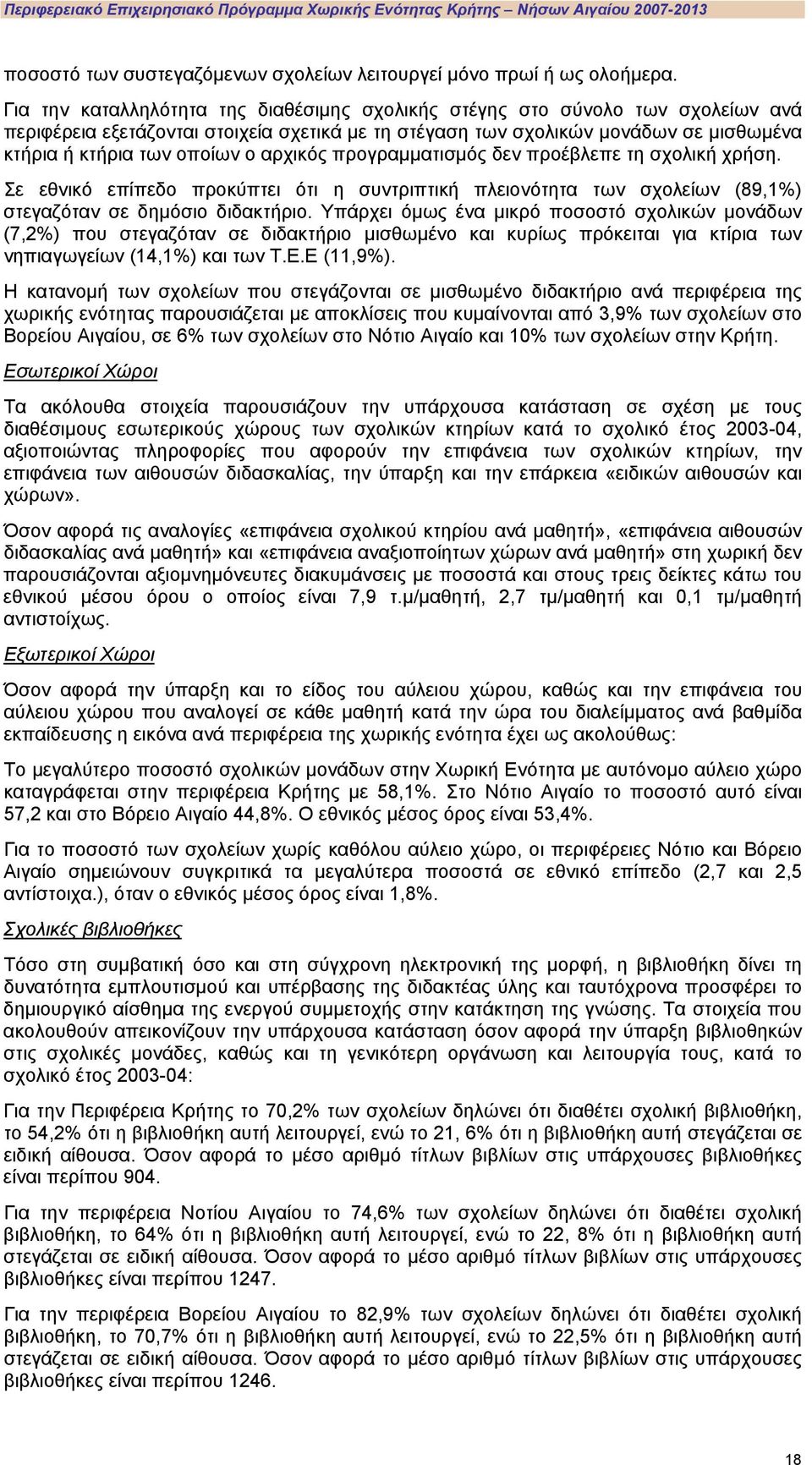 αρχικός προγραμματισμός δεν προέβλεπε τη σχολική χρήση. Σε εθνικό επίπεδο προκύπτει ότι η συντριπτική πλειονότητα των σχολείων (89,1%) στεγαζόταν σε δημόσιο διδακτήριο.