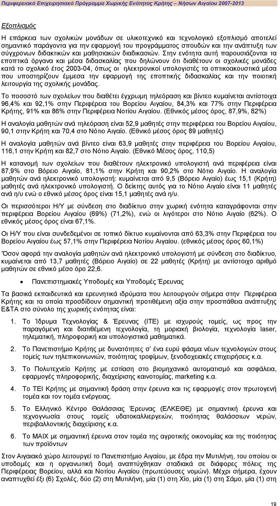 Στην ενότητα αυτή παρουσιάζονται τα εποπτικά όργανα και μέσα διδασκαλίας που δηλώνουν ότι διαθέτουν οι σχολικές μονάδες κατά το σχολικό έτος 2003-04, όπως οι ηλεκτρονικοί υπολογιστές τα