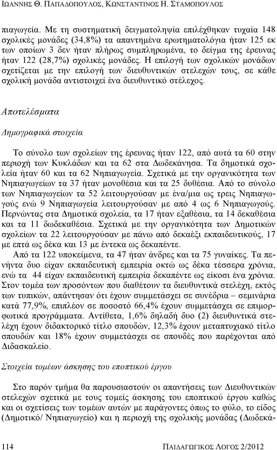 (28,7%) σχολικές μονάδες. Η επιλογή των σχολικών μονάδων σχετίζεται με την επιλογή των διευθυντικών στελεχών τους, σε κάθε σχολική μονάδα αντιστοιχεί ένα διευθυντικό στέλεχος.