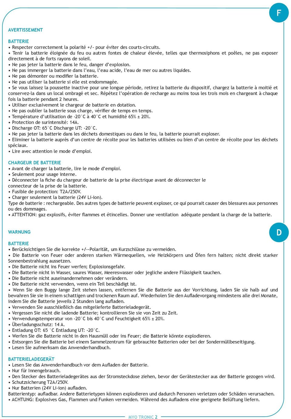 Ne pas jeter la batterie dans le feu, danger d explosion. Ne pas immerger la batterie dans l eau, l eau acide, l eau de mer ou autres liquides. Ne pas démonter ou modifier la batterie.