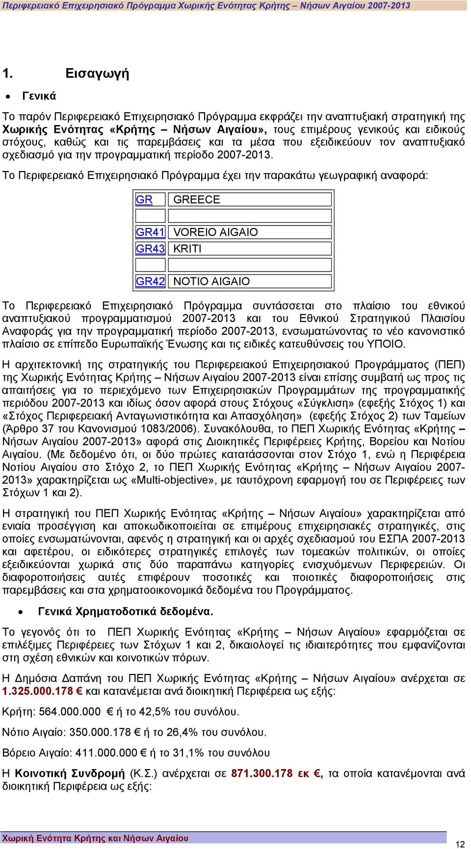 Το Περιφερειακό Επιχειρησιακό Πρόγραµµα έχει την παρακάτω γεωγραφική αναφορά: GR GREECE GR41 VOREIO AIGAIO GR43 KRITI GR42 NOTIO AIGAIO Το Περιφερειακό Επιχειρησιακό Πρόγραµµα συντάσσεται στο πλαίσιο