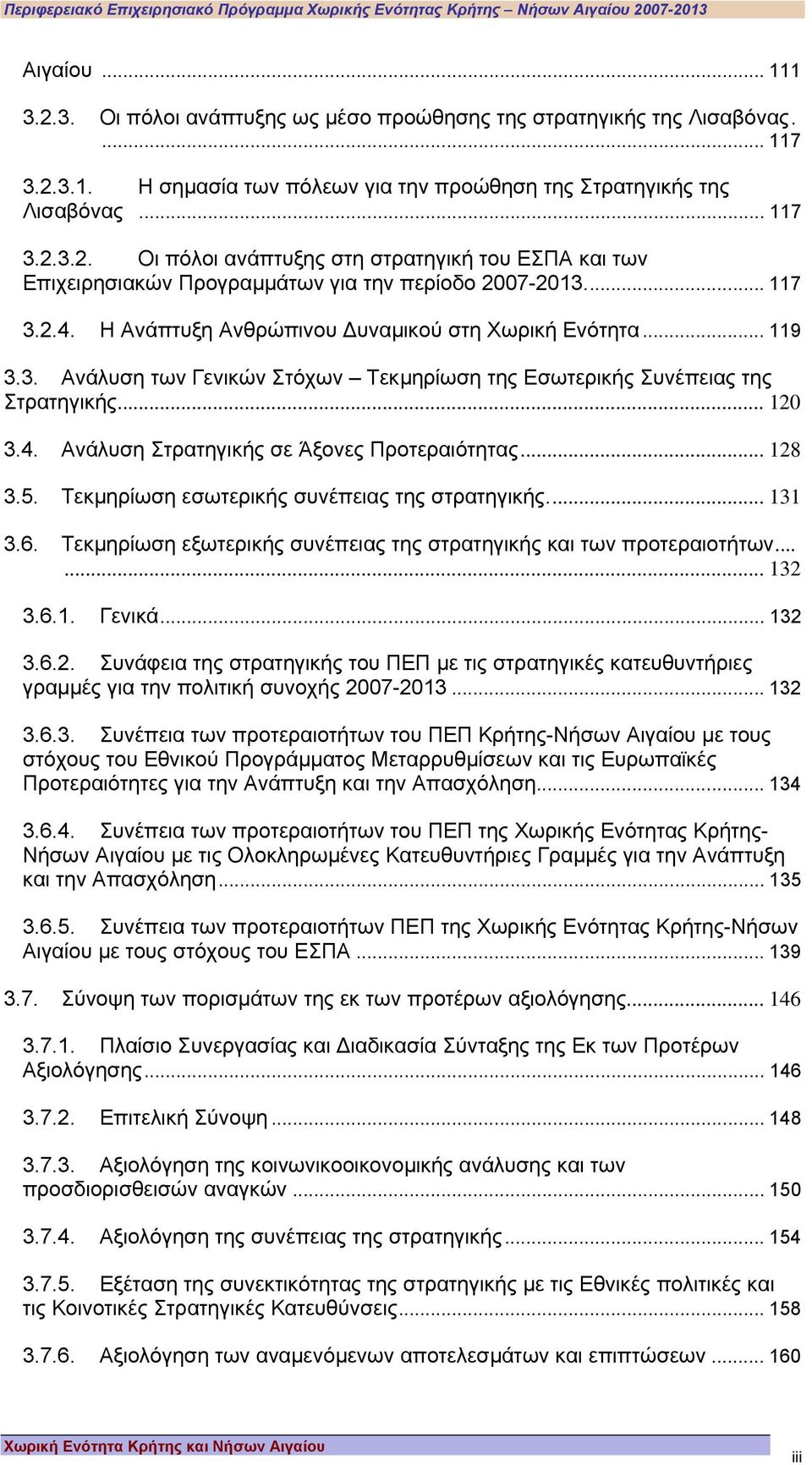 .. 128 3.5. Τεκµηρίωση εσωτερικής συνέπειας της στρατηγικής... 131 3.6. Τεκµηρίωση εξωτερικής συνέπειας της στρατηγικής και των προτεραιοτήτων...... 132 3.6.1. Γενικά... 132 3.6.2. Συνάφεια της στρατηγικής του ΠΕΠ µε τις στρατηγικές κατευθυντήριες γραµµές για την πολιτική συνοχής 2007-2013.