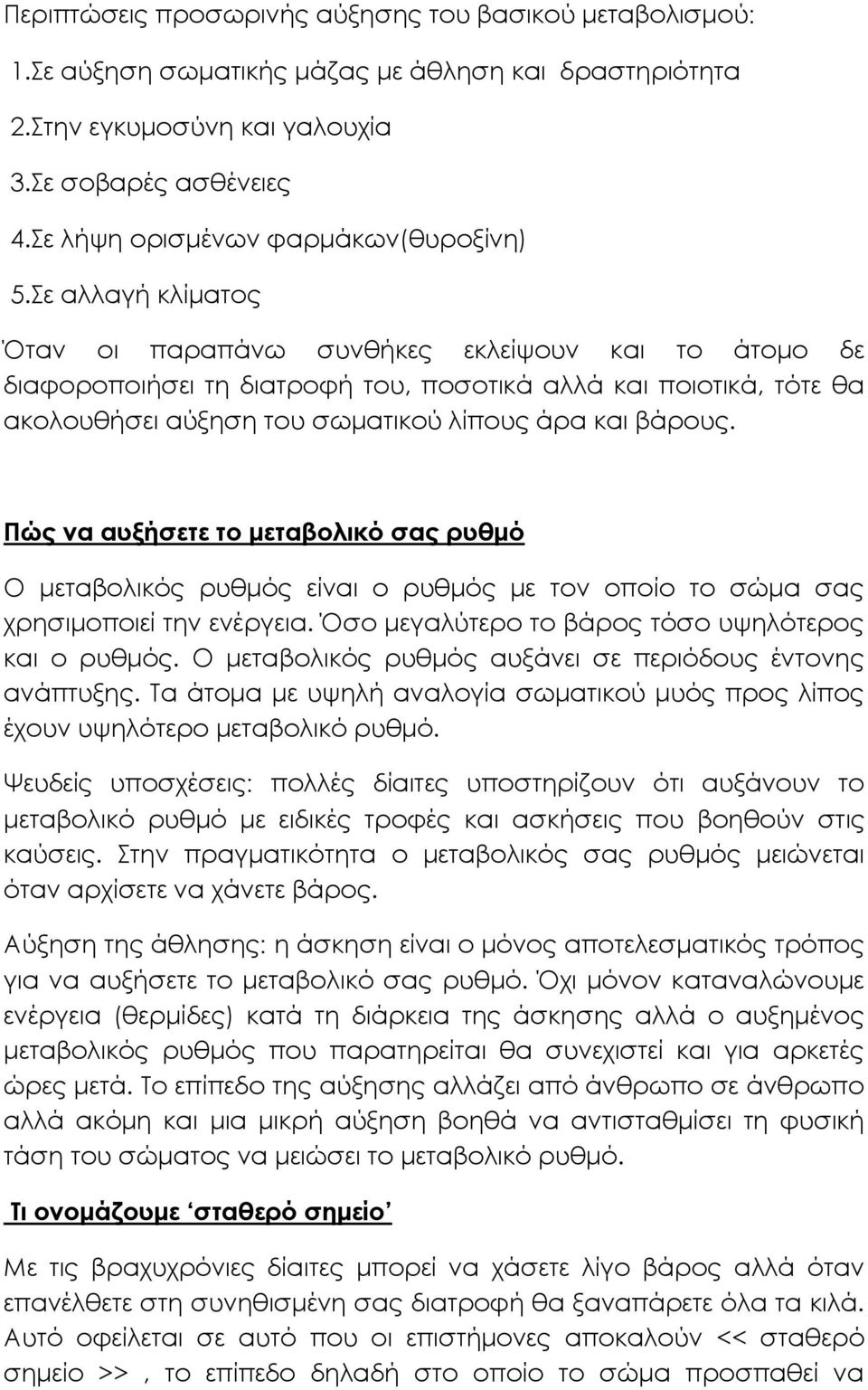 Σε αλλαγή κλίματος Όταν οι παραπάνω συνθήκες εκλείψουν και το άτομο δε διαφοροποιήσει τη διατροφή του, ποσοτικά αλλά και ποιοτικά, τότε θα ακολουθήσει αύξηση του σωματικού λίπους άρα και βάρους.