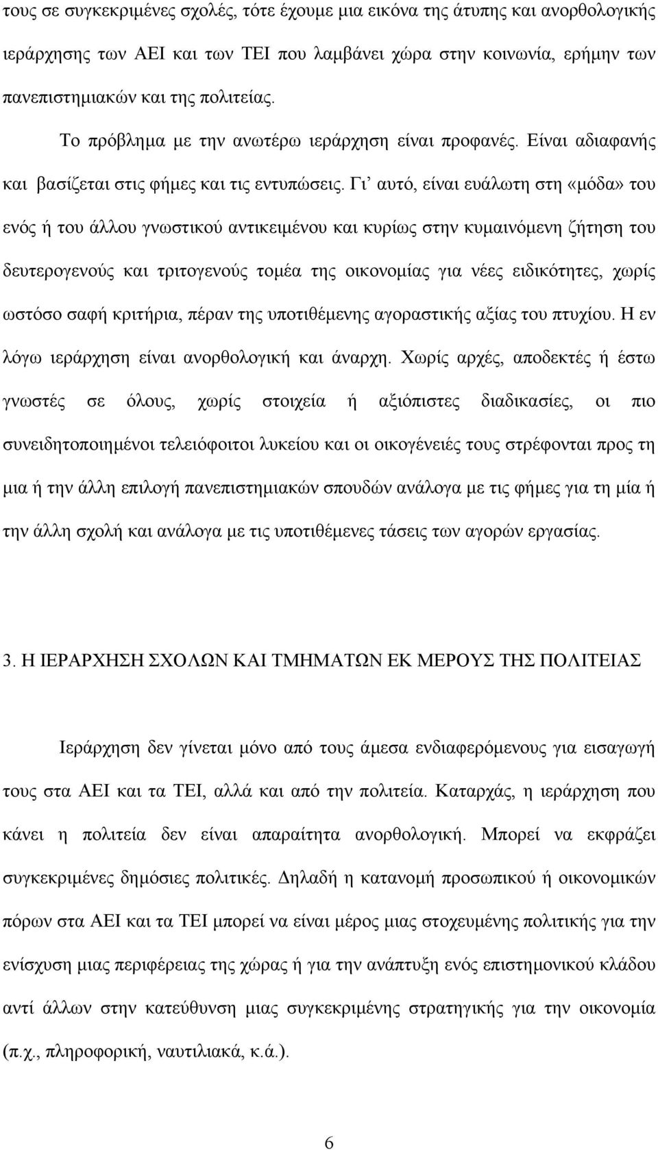 Γι αυτό, είναι ευάλωτη στη «µόδα» του ενός ή του άλλου γνωστικού αντικειµένου και κυρίως στην κυµαινόµενη ζήτηση του δευτερογενούς και τριτογενούς τοµέα της οικονοµίας για νέες ειδικότητες, χωρίς