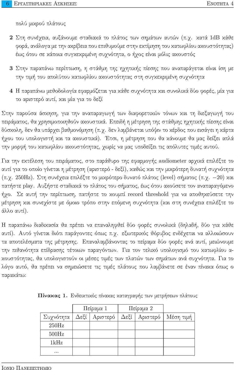 κατά 1dB κάθε φορά, ανάλογα με την ακρίβεια που επιθυμούμε στην εκτίμηση του κατωφλίου ακουστότητας) έως ότου σε κάποια συγκεκριμένη συχνότητα, ο ήχος είναι μόλις ακουστός 3 Στην παραπάνω περίπτωση,