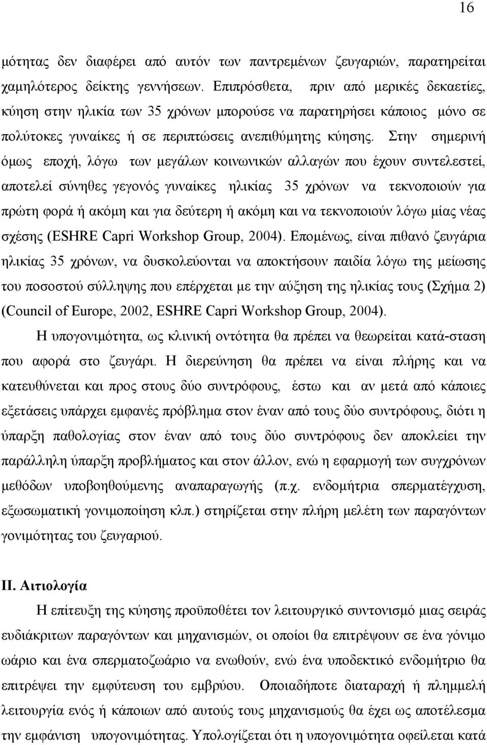 Στην σηµερινή όµως εποχή, λόγω των µεγάλων κοινωνικών αλλαγών που έχουν συντελεστεί, αποτελεί σύνηθες γεγονός γυναίκες ηλικίας 35 χρόνων να τεκνοποιούν για πρώτη φορά ή ακόµη και για δεύτερη ή ακόµη