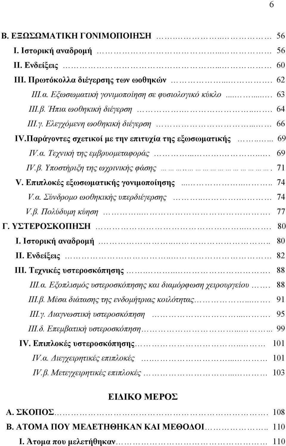 .. 71 V. Επιπλοκές εξωσωµατικής γονιµοποίησης....... 74 V.α. Σύνδροµο ωοθηκικής υπερδιέγερσης... 74 V.β. Πολύδυµη κύηση... 77 Γ. ΥΣΤΕΡΟΣΚΟΠΗΣΗ... 80 Ι. Ιστορική αναδροµή..... 80 ΙΙ. Ενδείξεις.. 82 ΙΙΙ.