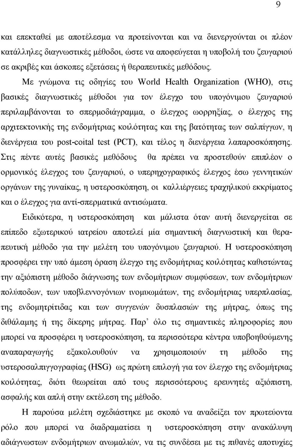 Με γνώµονα τις οδηγίες του World Health Organization (WHO), στις βασικές διαγνωστικές µέθοδοι για τον έλεγχο του υπογόνιµου ζευγαριού περιλαµβάνονται το σπερµοδιάγραµµα, ο έλεγχος ωορρηξίας, ο