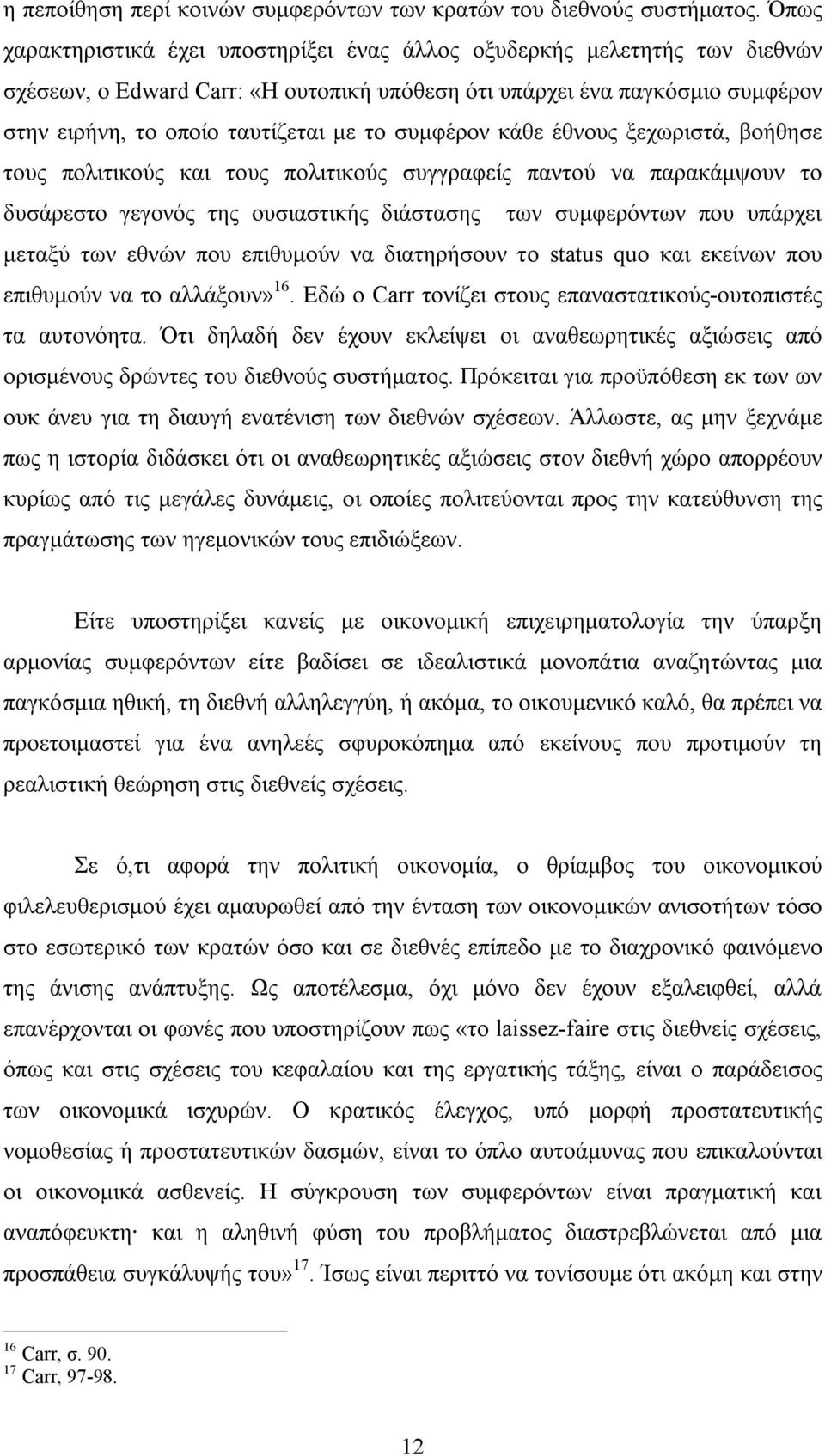 συμφέρον κάθε έθνους ξεχωριστά, βοήθησε τους πολιτικούς και τους πολιτικούς συγγραφείς παντού να παρακάμψουν το δυσάρεστο γεγονός της ουσιαστικής διάστασης των συμφερόντων που υπάρχει μεταξύ των