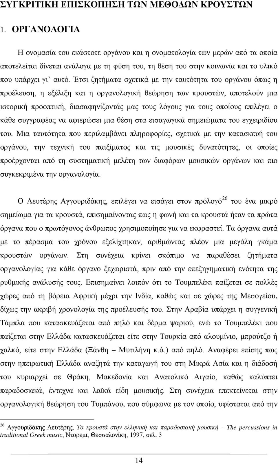 Έτσι ζητήματα σχετικά με την ταυτότητα του οργάνου όπως η προέλευση, η εξέλιξη και η οργανολογική θεώρηση των κρουστών, αποτελούν μια ιστορική προοπτική, διασαφηνίζοντάς μας τους λόγους για τους