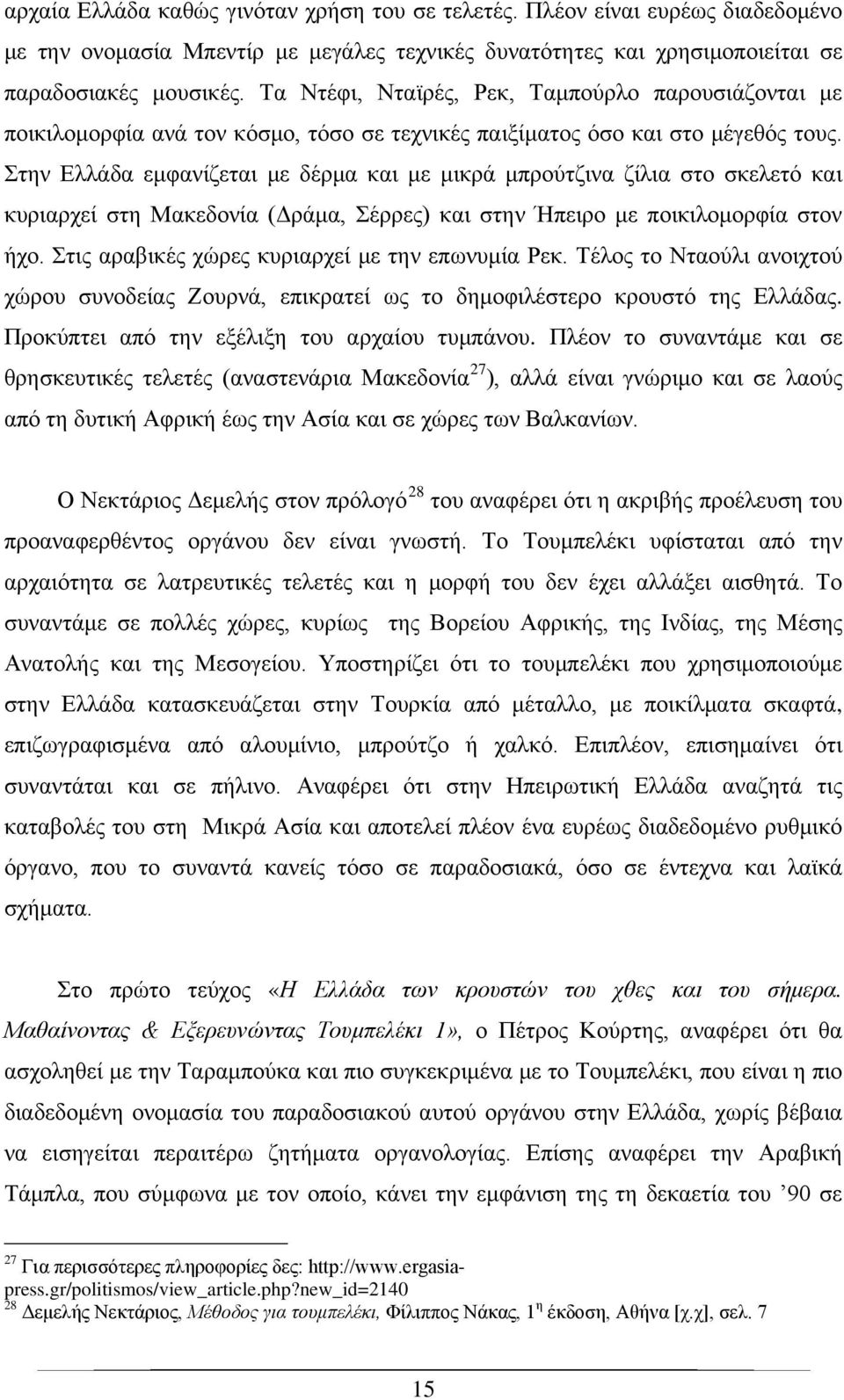 Στην Ελλάδα εμφανίζεται με δέρμα και με μικρά μπρούτζινα ζίλια στο σκελετό και κυριαρχεί στη Μακεδονία (Δράμα, Σέρρες) και στην Ήπειρο με ποικιλομορφία στον ήχο.