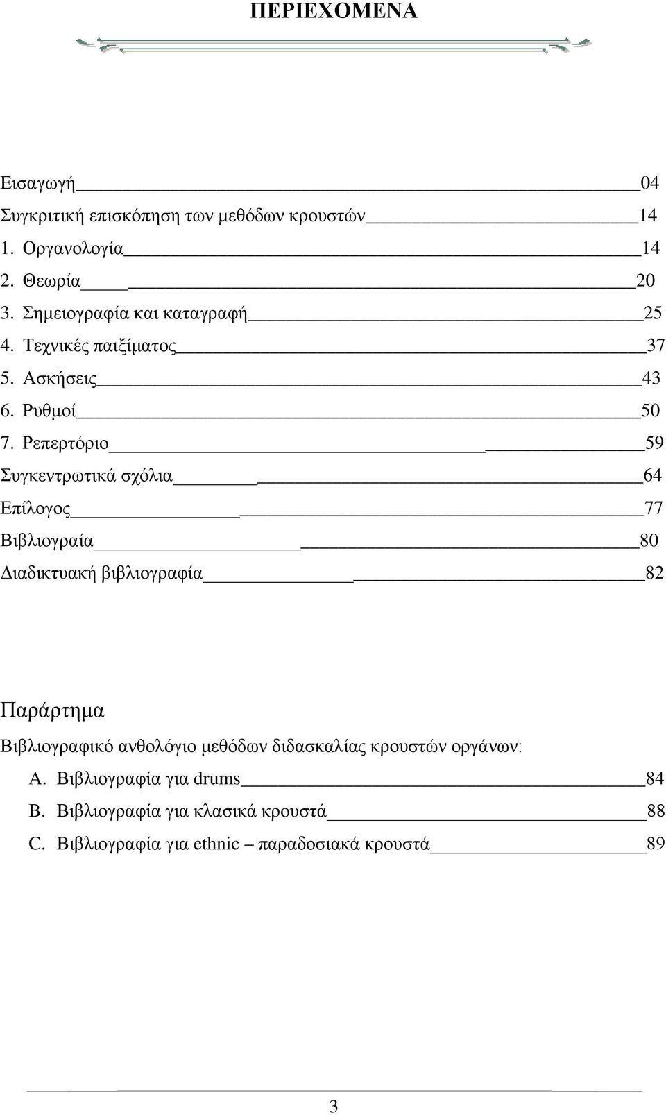 Ρεπερτόριο 59 Συγκεντρωτικά σχόλια 64 Επίλογος 77 Βιβλιογραία 80 Διαδικτυακή βιβλιογραφία 82 Παράρτημα Βιβλιογραφικό