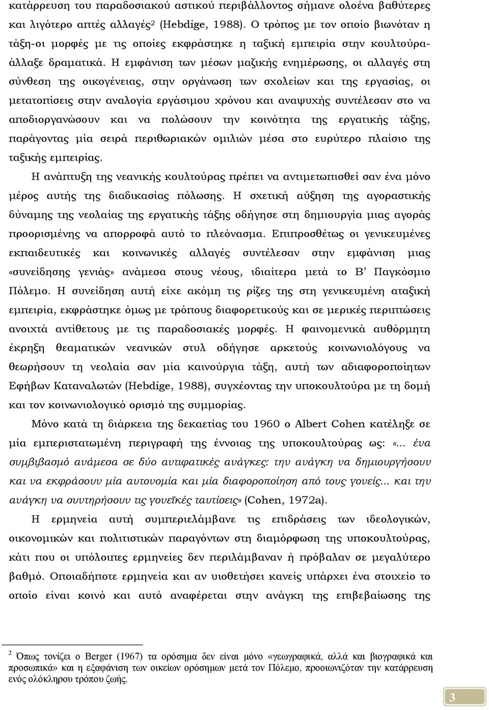 Η εμφάνιση των μέσων μαζικής ενημέρωσης, οι αλλαγές στη σύνθεση της οικογένειας, στην οργάνωση των σχολείων και της εργασίας, οι μετατοπίσεις στην αναλογία εργάσιμου χρόνου και αναψυχής συντέλεσαν