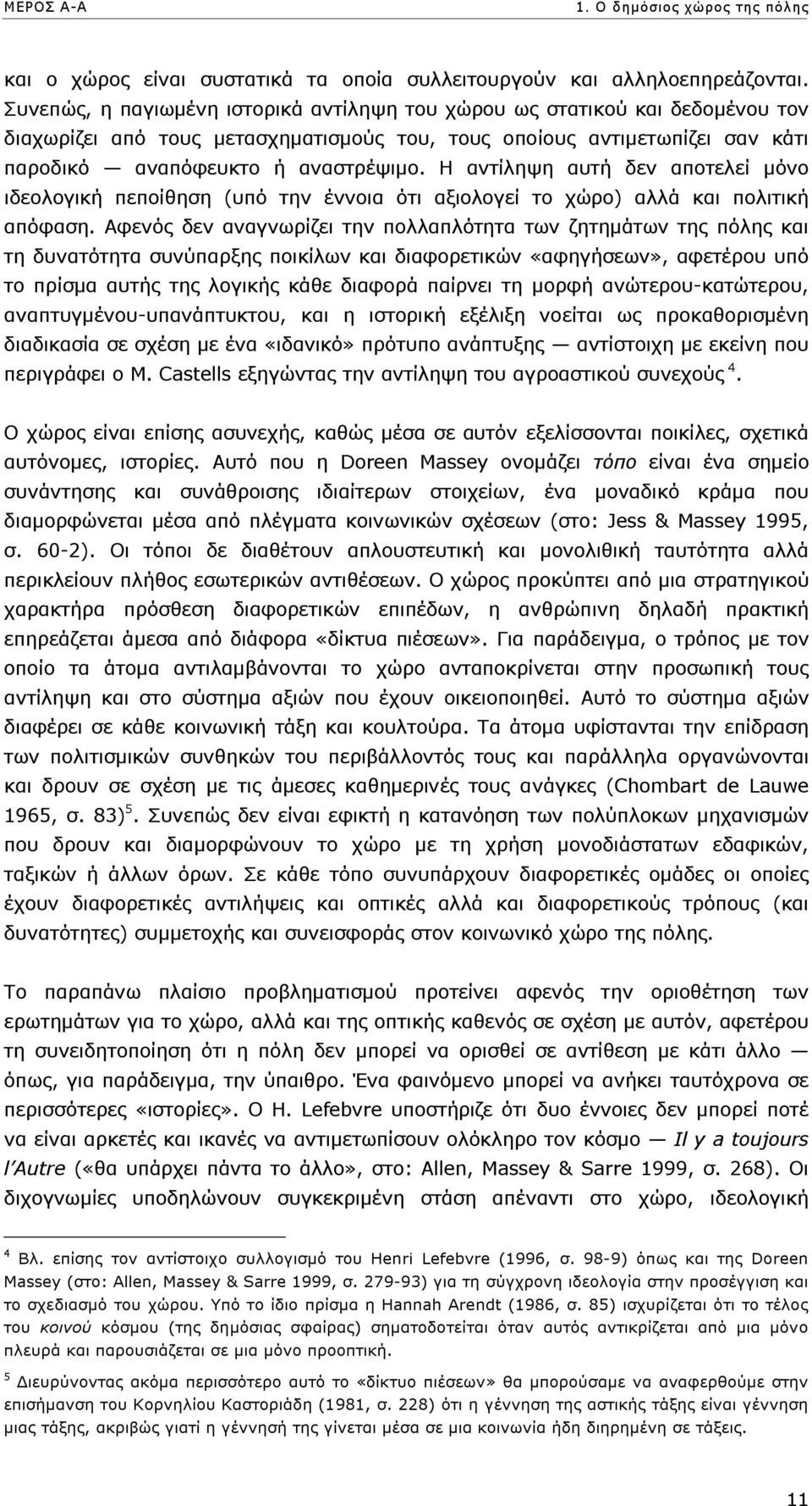 Η αντίληψη αυτή δεν αποτελεί µόνο ιδεολογική πεποίθηση (υπό την έννοια ότι αξιολογεί το χώρο) αλλά και πολιτική απόφαση.