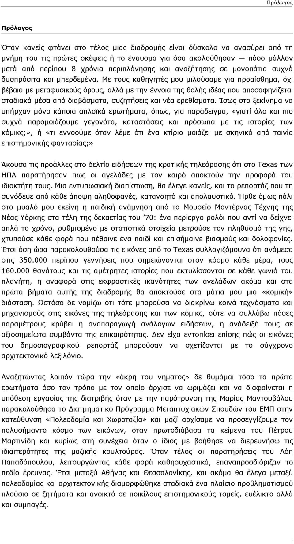 Με τους καθηγητές µου µιλούσαµε για προαίσθηµα, όχι βέβαια µε µεταφυσικούς όρους, αλλά µε την έννοια της θολής ιδέας που αποσαφηνίζεται σταδιακά µέσα από διαβάσµατα, συζητήσεις και νέα ερεθίσµατα.