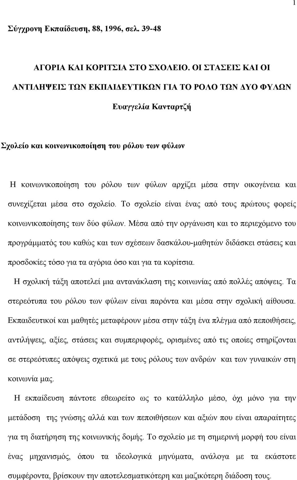 οικογένεια και συνεχίζεται µέσα στο σχολείο. Το σχολείο είναι ένας από τους πρώτους φορείς κοινωνικοποίησης των δύο φύλων.