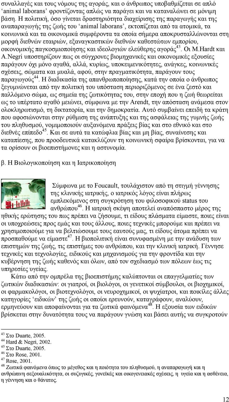 σήμερα αποκρυσταλλώνονται στη μορφή διεθνών εταιριών, εξαναγκαστικών διεθνών καθεστώτων εμπορίου, οικονομικής παγκοσμιοποίησης και ιδεολογιών ελεύθερης αγοράς 43. Οι Μ.Hardt και Α.