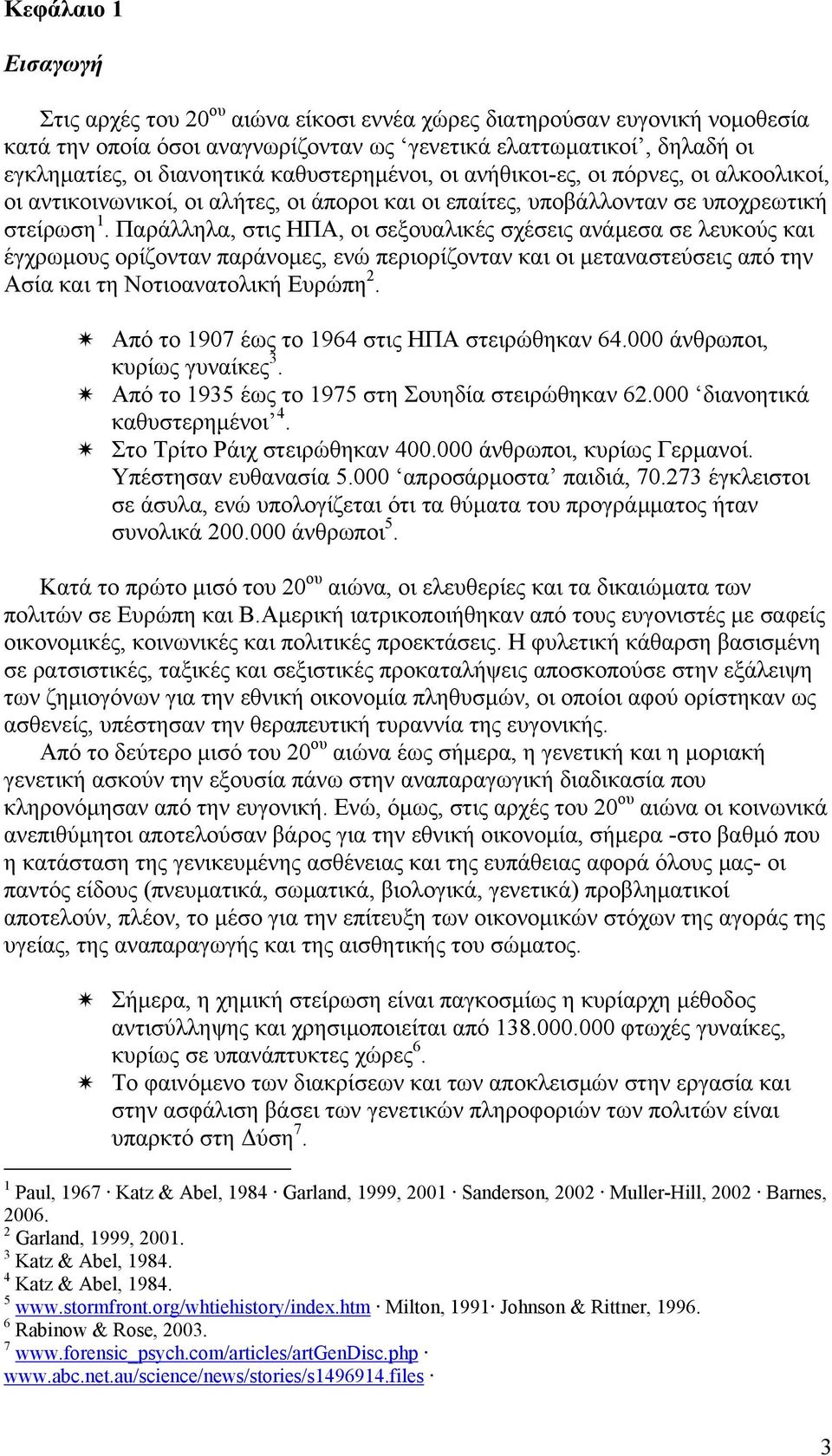 Παράλληλα, στις ΗΠΑ, οι σεξουαλικές σχέσεις ανάμεσα σε λευκούς και έγχρωμους ορίζονταν παράνομες, ενώ περιορίζονταν και οι μεταναστεύσεις από την Ασία και τη Νοτιοανατολική Ευρώπη 2.