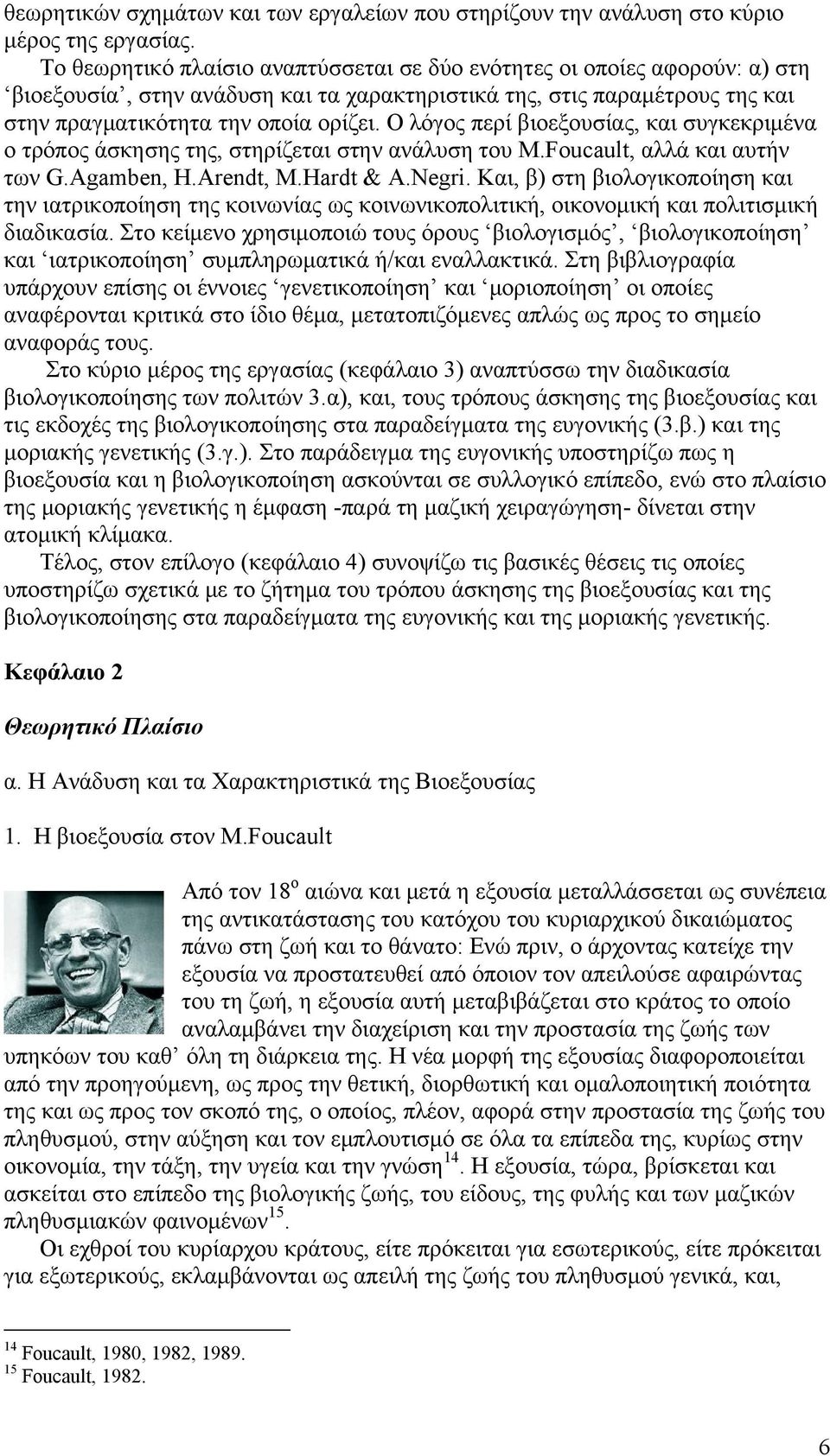 Ο λόγος περί βιοεξουσίας, και συγκεκριμένα ο τρόπος άσκησης της, στηρίζεται στην ανάλυση του M.Foucault, αλλά και αυτήν των G.Agamben, H.Arendt, M.Hardt & A.Negri.