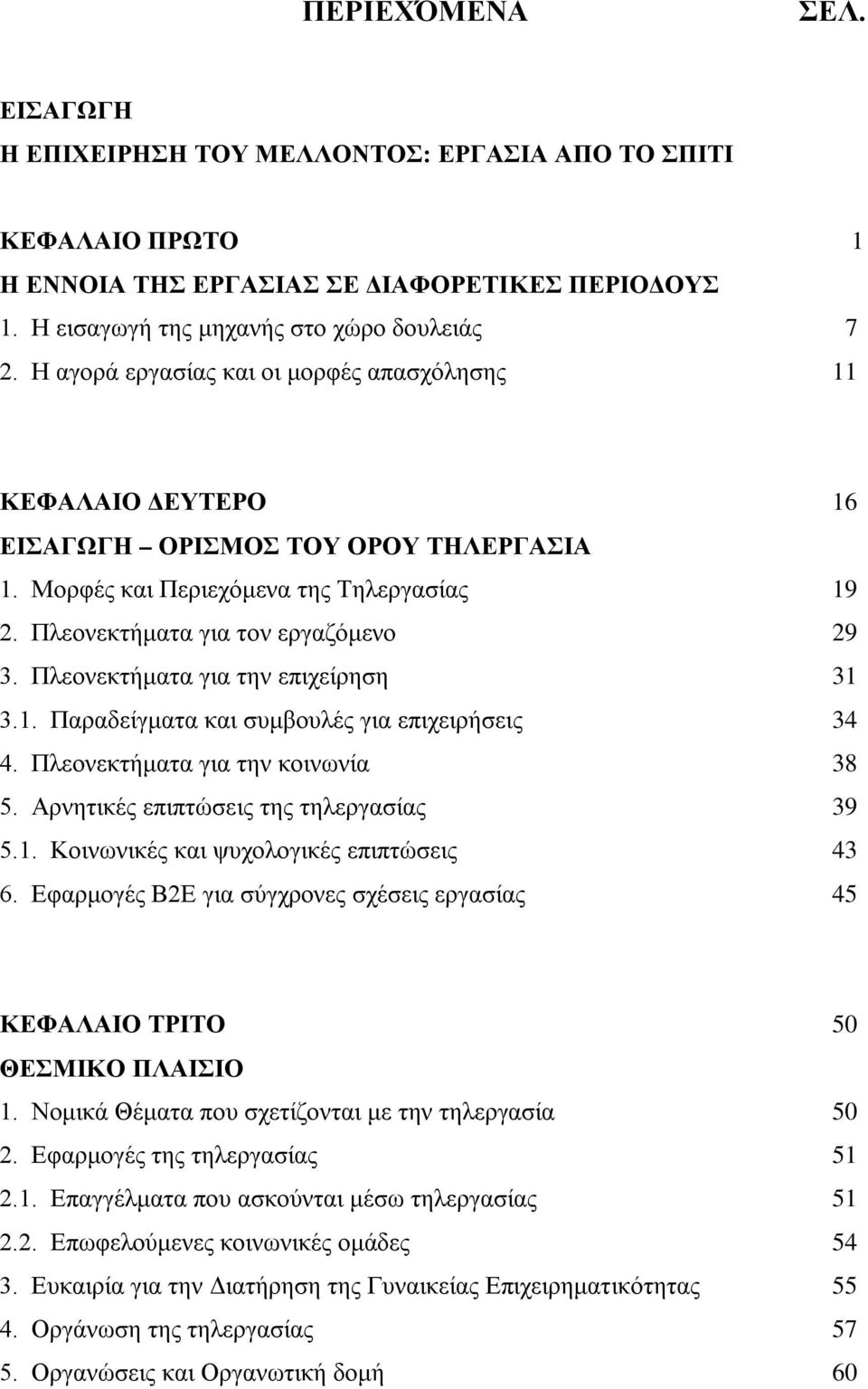 Πλεονεκτήματα για την επιχείρηση 31 3.1. Παραδείγματα και συμβουλές για επιχειρήσεις 34 4. Πλεονεκτήματα για την κοινωνία 38 5. Αρνητικές επιπτώσεις της τηλεργασίας 39 5.1. Κοινωνικές και ψυχολογικές επιπτώσεις 43 6.