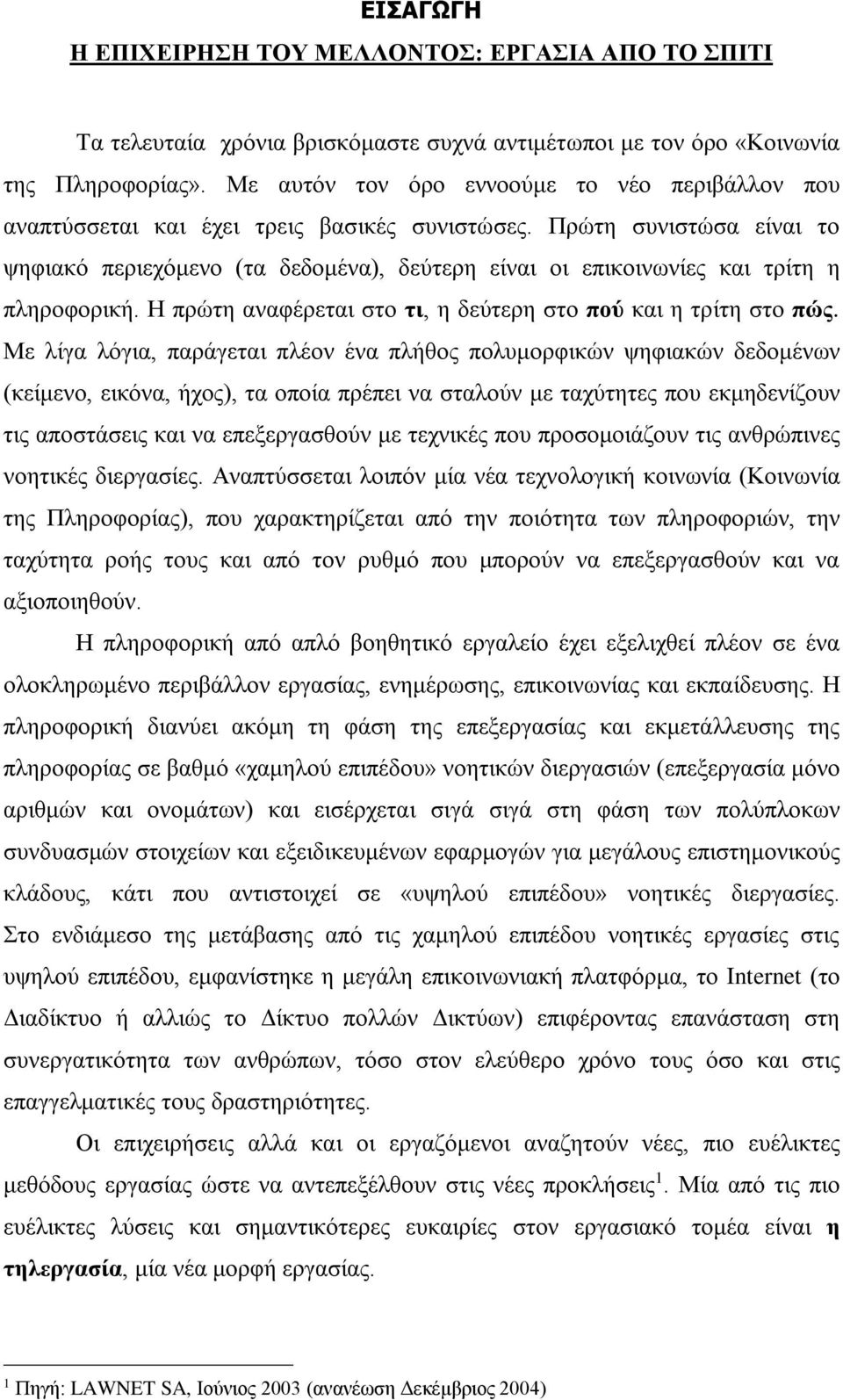 Πρώτη συνιστώσα είναι το ψηφιακό περιεχόμενο (τα δεδομένα), δεύτερη είναι οι επικοινωνίες και τρίτη η πληροφορική. Η πρώτη αναφέρεται στο τι, η δεύτερη στο πού και η τρίτη στο πώς.