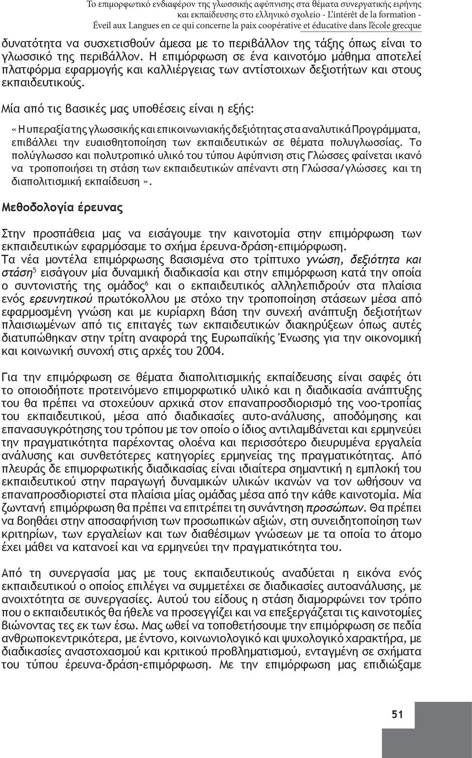 Η επιμόρφωση σε ένα καινοτόμο μάθημα αποτελεί πλατφόρμα εφαρμογής και καλλιέργειας των αντίστοιχων δεξιοτήτων και στους εκπαιδευτικούς.