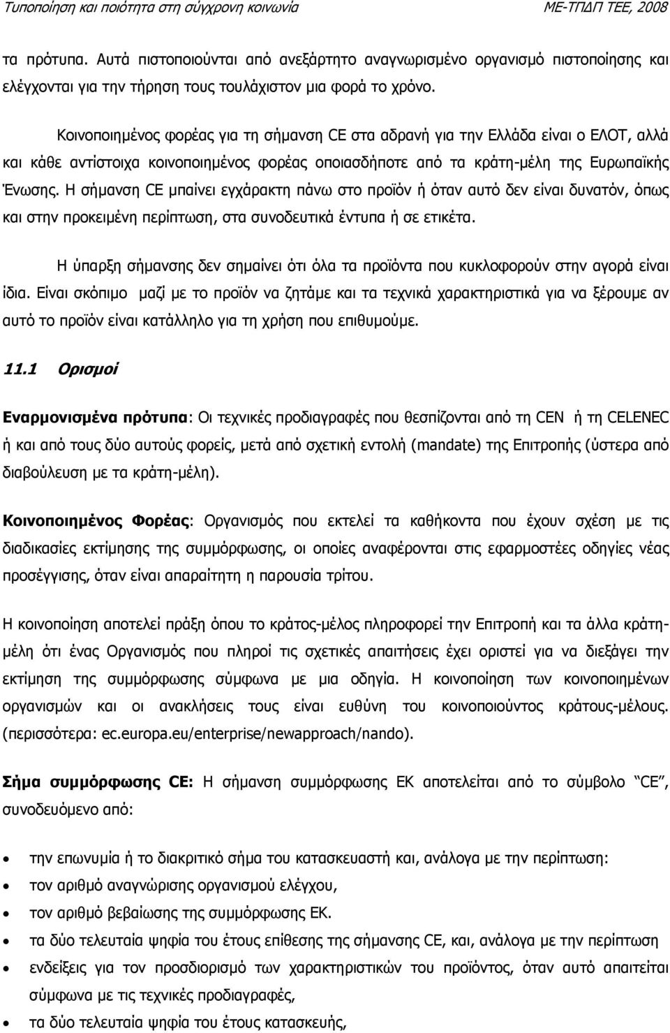 Η σήµανση CE µπαίνει εγχάρακτη πάνω στο προϊόν ή όταν αυτό δεν είναι δυνατόν, όπως και στην προκειµένη περίπτωση, στα συνοδευτικά έντυπα ή σε ετικέτα.