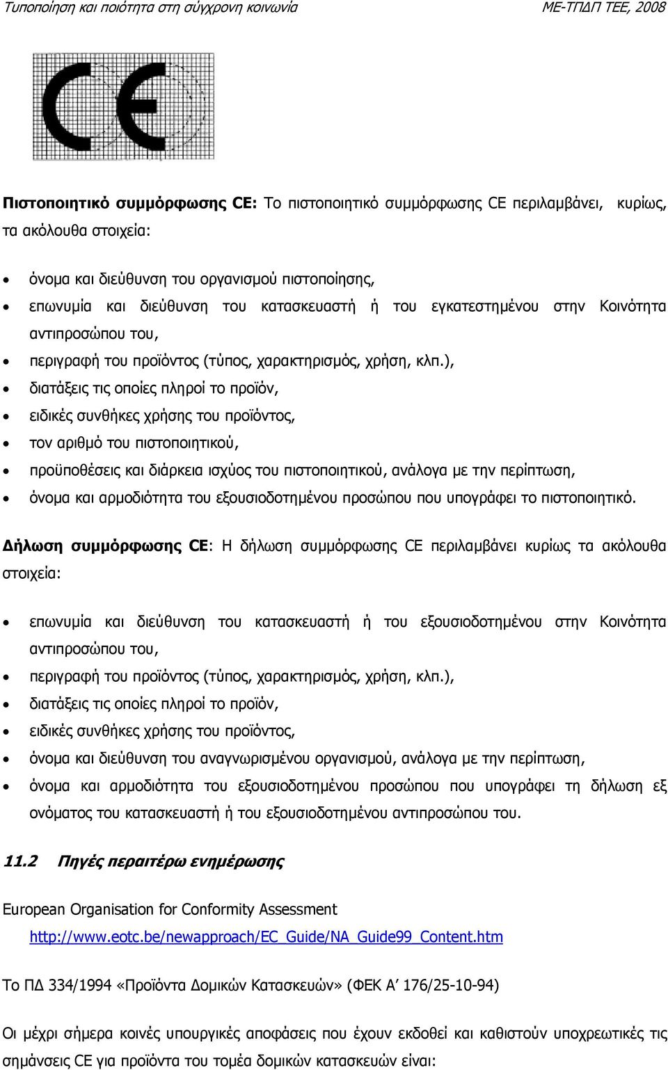 ), διατάξεις τις οποίες πληροί το προϊόν, ειδικές συνθήκες χρήσης του προϊόντος, τον αριθµό του πιστοποιητικού, προϋποθέσεις και διάρκεια ισχύος του πιστοποιητικού, ανάλογα µε την περίπτωση, όνοµα