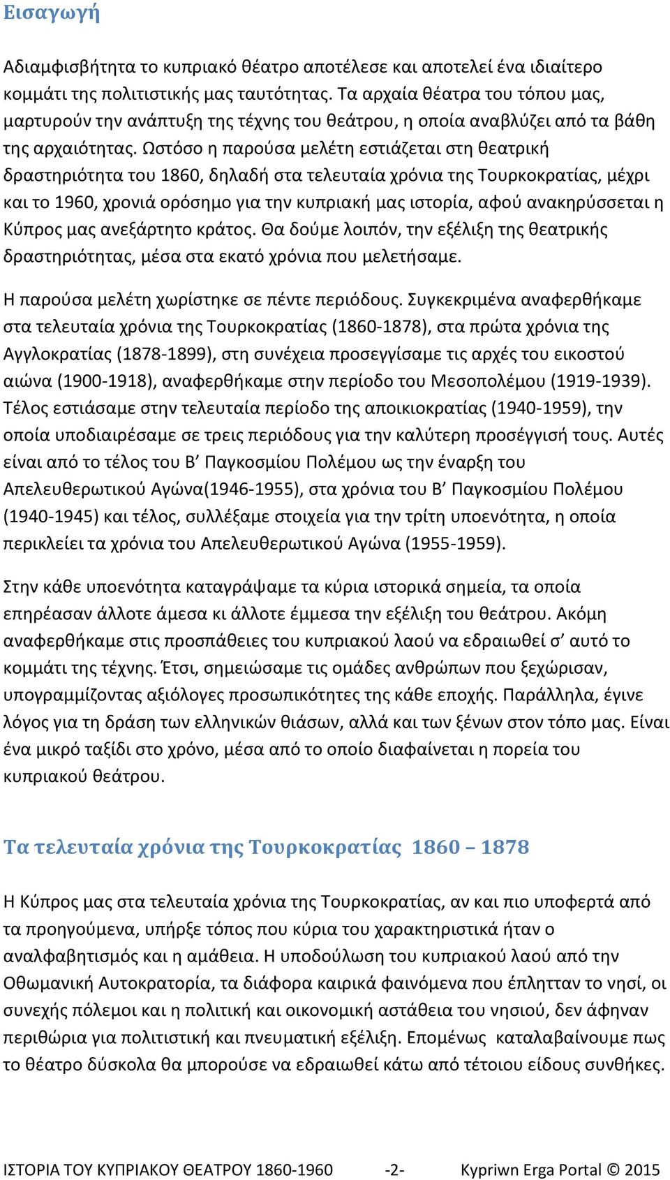 Ωστόσο η παρούσα μελέτη εστιάζεται στη θεατρική δραστηριότητα του 1860, δηλαδή στα τελευταία χρόνια της Τουρκοκρατίας, μέχρι και το 1960, χρονιά ορόσημο για την κυπριακή μας ιστορία, αφού