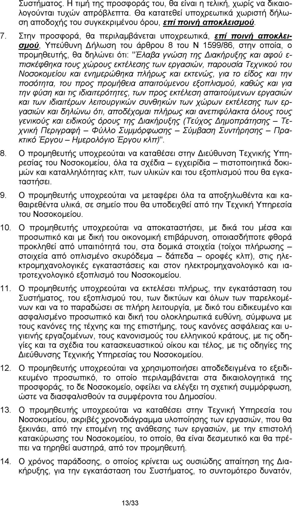 πισκέφθηκα τους χώρους εκτέλεσης των εργασιών, παρουσία Τεχνικού του Νοσοκομείου και ενημερώθηκα πλήρως και εκτενώς, για το είδος και την ποσότητα, του προς προμήθεια απαιτούμενου εξοπλισμού, καθώς