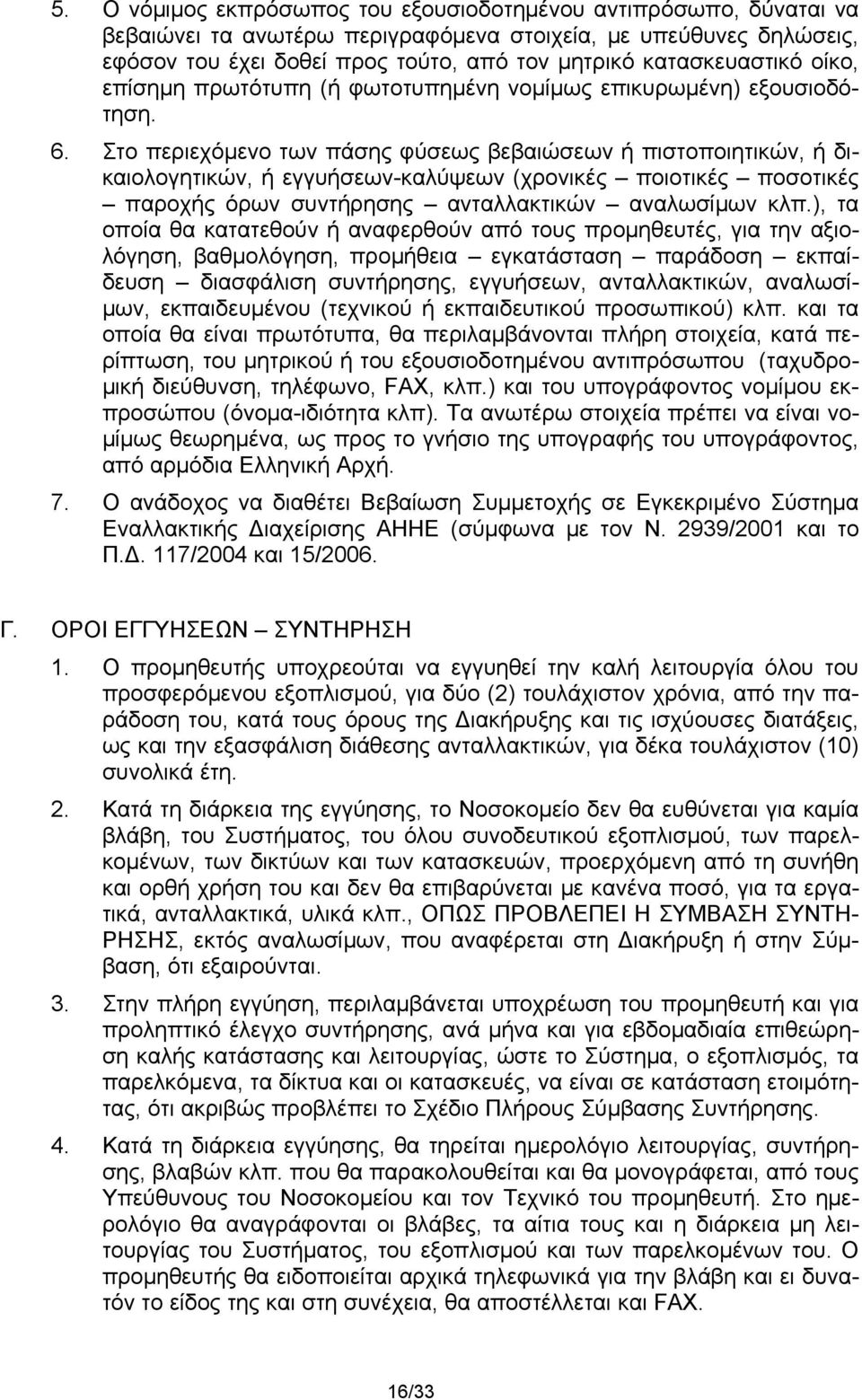 Στο περιεχόμενο των πάσης φύσεως βεβαιώσεων ή πιστοποιητικών, ή δικαιολογητικών, ή εγγυήσεων-καλύψεων (χρονικές ποιοτικές ποσοτικές παροχής όρων συντήρησης ανταλλακτικών αναλωσίμων κλπ.