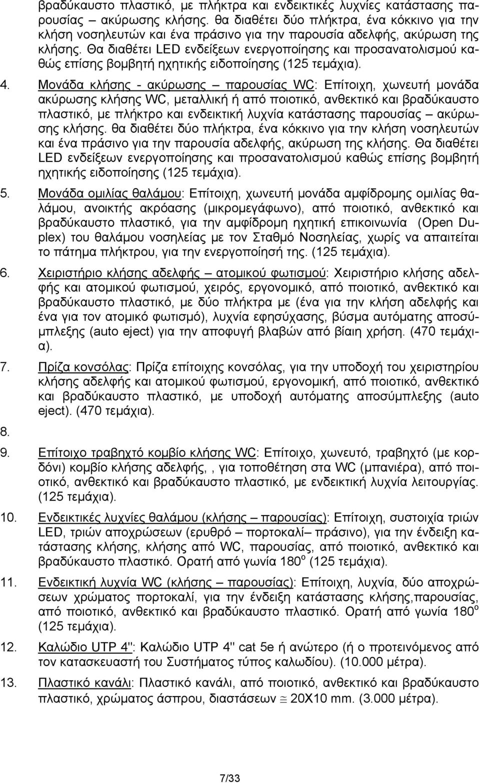 Θα διαθέτει LED ενδείξεων ενεργοποίησης και προσανατολισμού καθώς επίσης βομβητή ηχητικής ειδοποίησης (125 τεμάχια). 4.