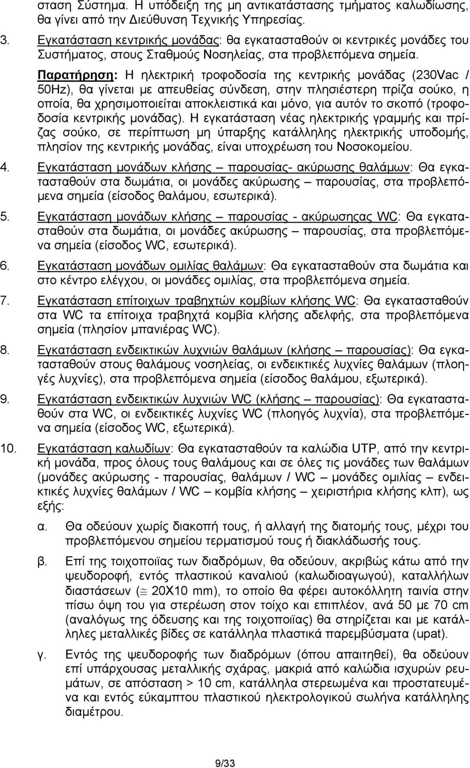 Παρατήρηση: Η ηλεκτρική τροφοδοσία της κεντρικής μονάδας (230Vac / 50Hz), θα γίνεται με απευθείας σύνδεση, στην πλησιέστερη πρίζα σούκο, η οποία, θα χρησιμοποιείται αποκλειστικά και μόνο, για αυτόν