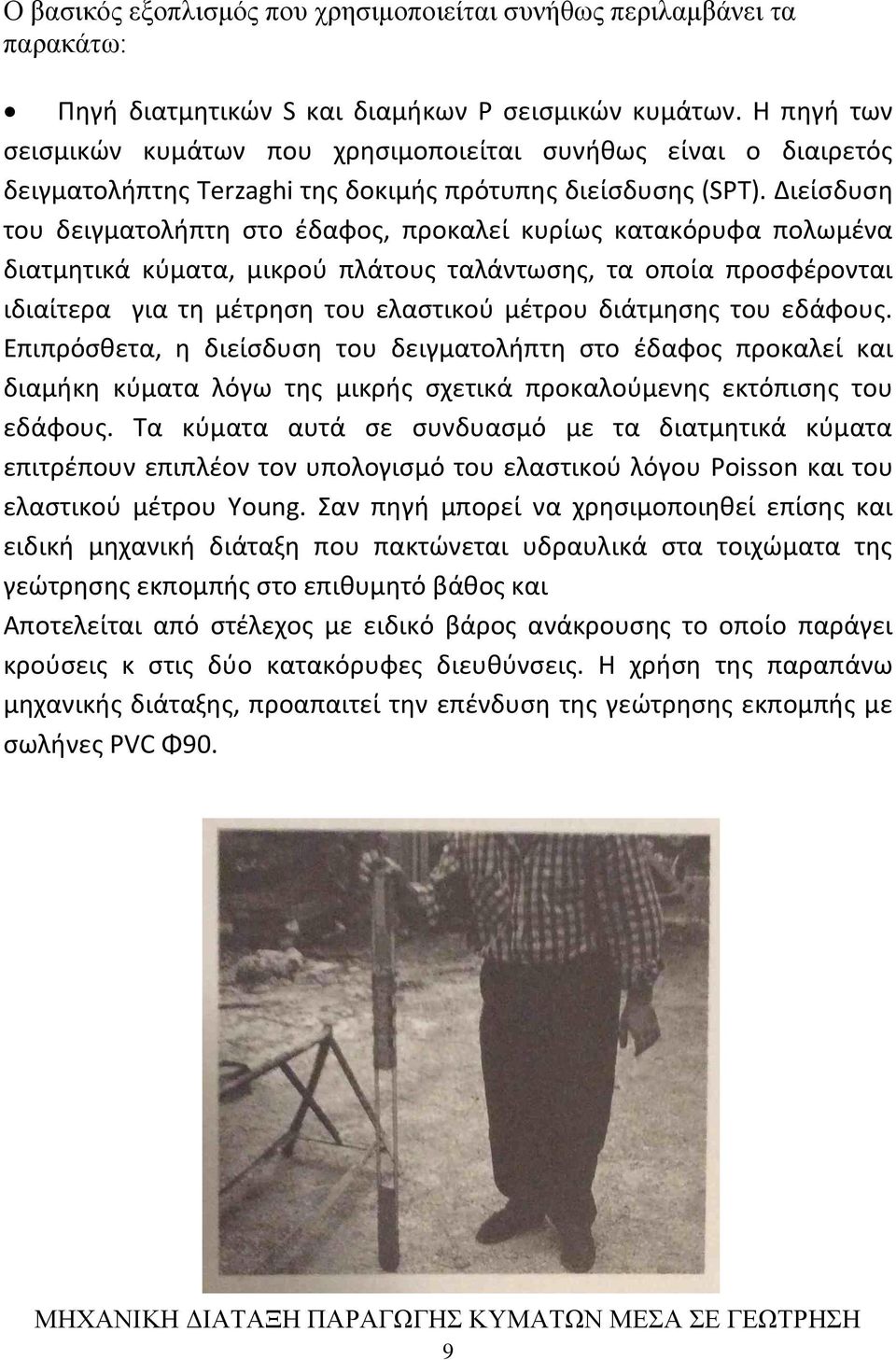 Διείσδυση του δειγματολήπτη στο έδαφος, προκαλεί κυρίως κατακόρυφα πολωμένα διατμητικά κύματα, μικρού πλάτους ταλάντωσης, τα οποία προσφέρονται ιδιαίτερα για τη μέτρηση του ελαστικού μέτρου διάτμησης